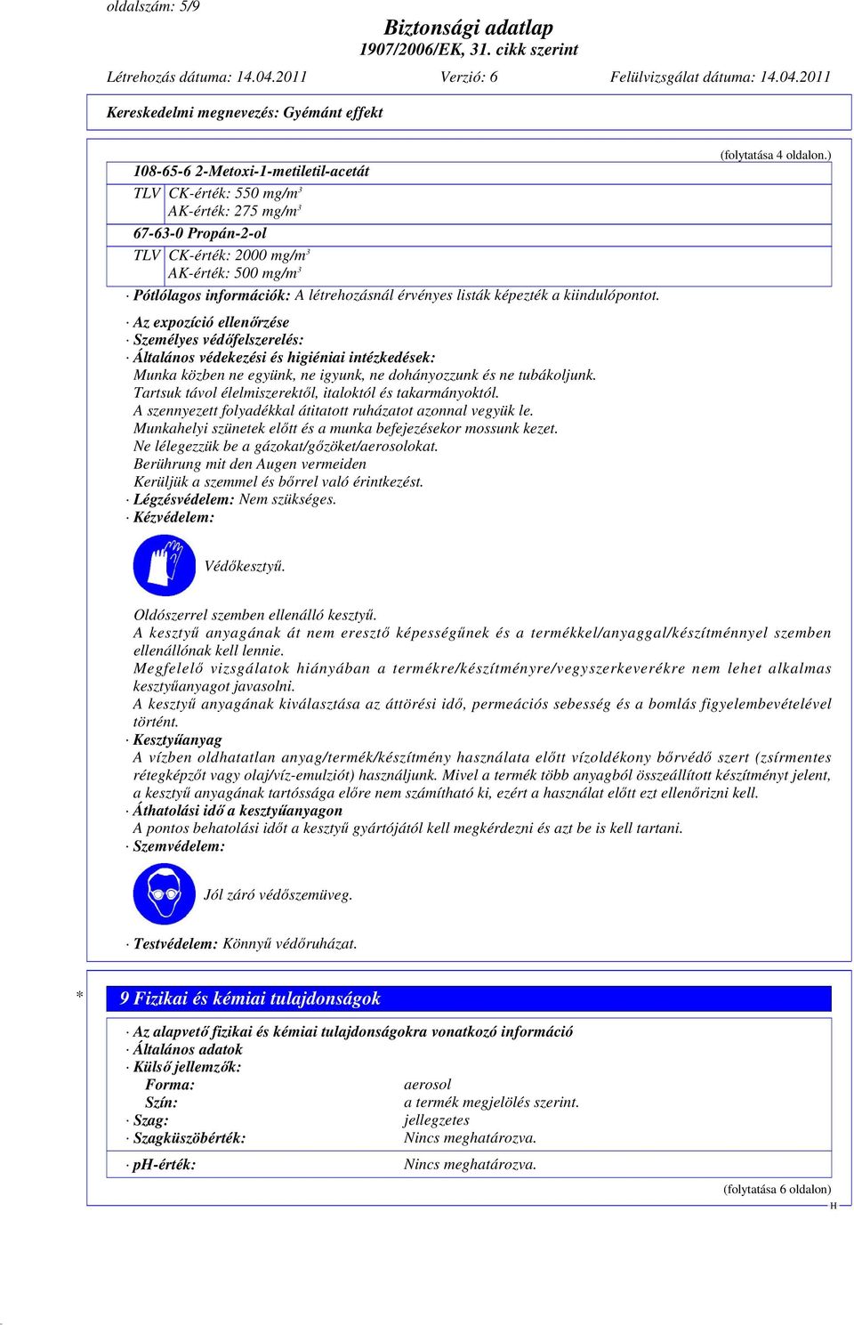 Az expozíció ellenőrzése Személyes védőfelszerelés: Általános védekezési és higiéniai intézkedések: Munka közben ne együnk, ne igyunk, ne dohányozzunk és ne tubákoljunk.