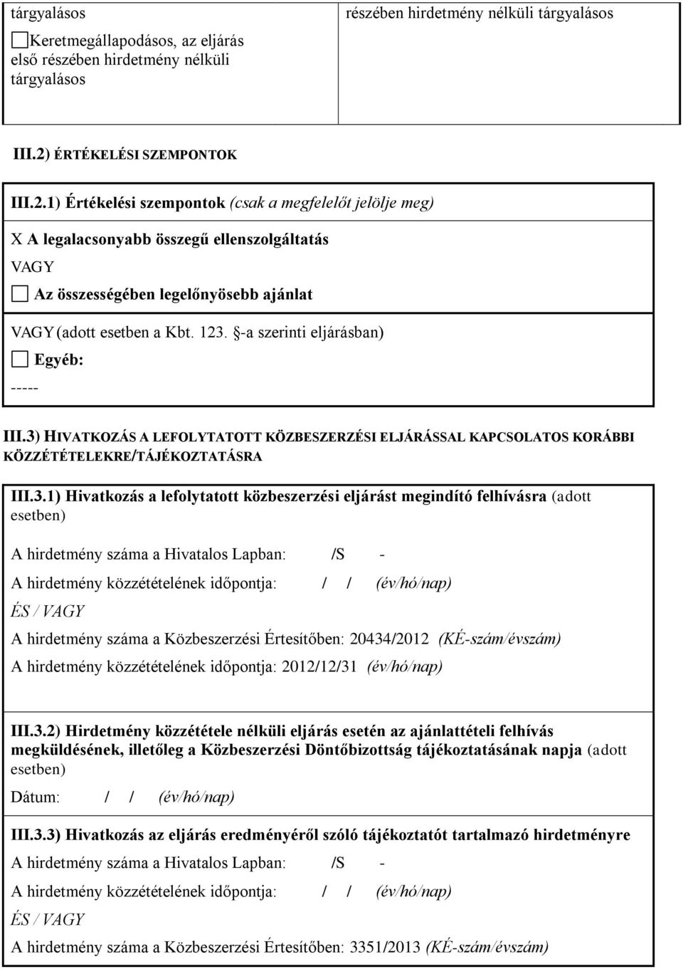 123. -a szerinti eljárásban) Egyéb: III.3) HIVATKOZÁS A LEFOLYTATOTT KÖZBESZERZÉSI ELJÁRÁSSAL KAPCSOLATOS KORÁBBI KÖZZÉTÉTELEKRE/TÁJÉKOZTATÁSRA III.3.1) Hivatkozás a lefolytatott közbeszerzési