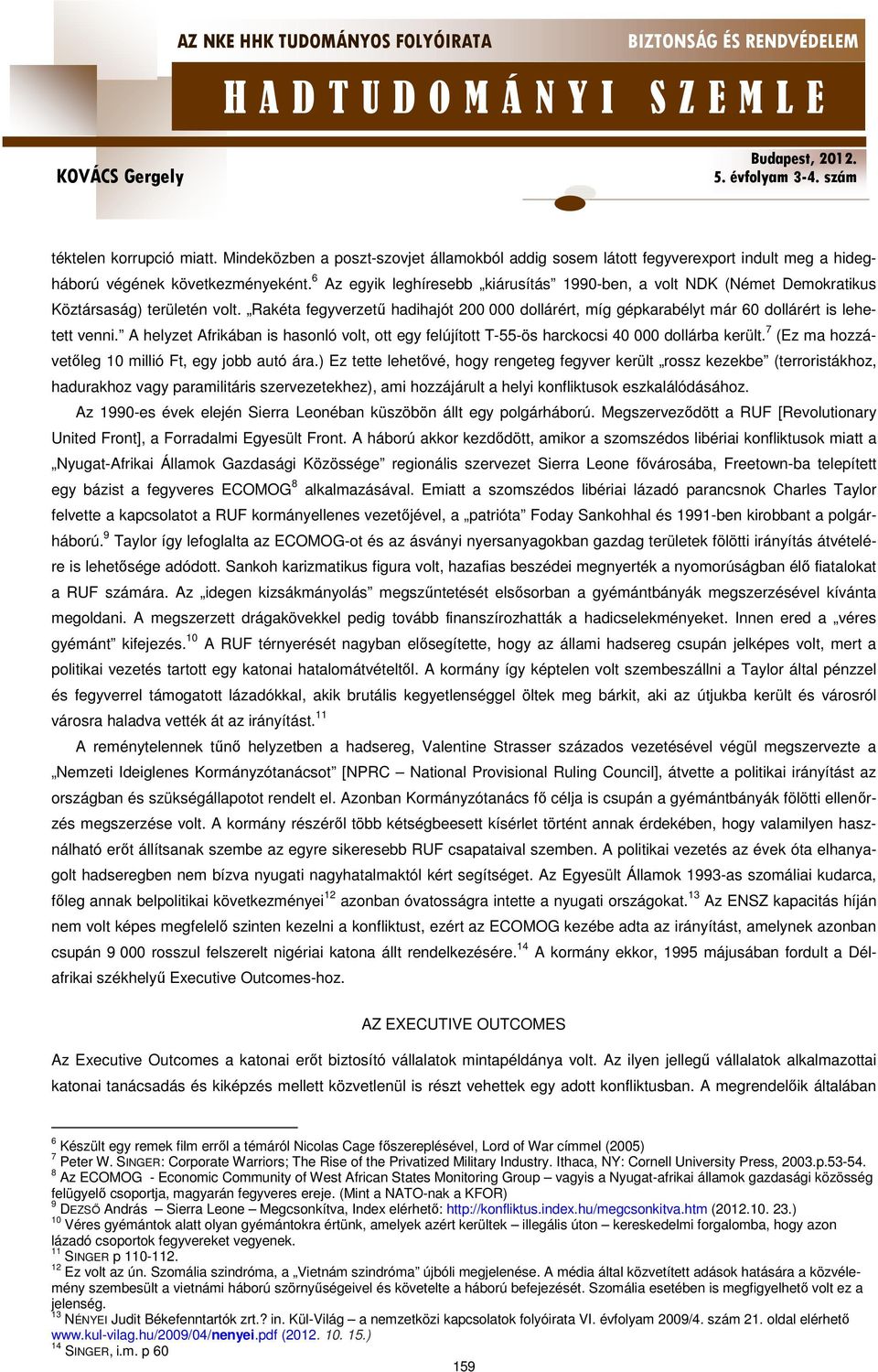 Rakéta fegyverzetű hadihajót 200 000 dollárért, míg gépkarabélyt már 60 dollárért is lehetett venni. A helyzet Afrikában is hasonló volt, ott egy felújított T-55-ös harckocsi 40 000 dollárba került.