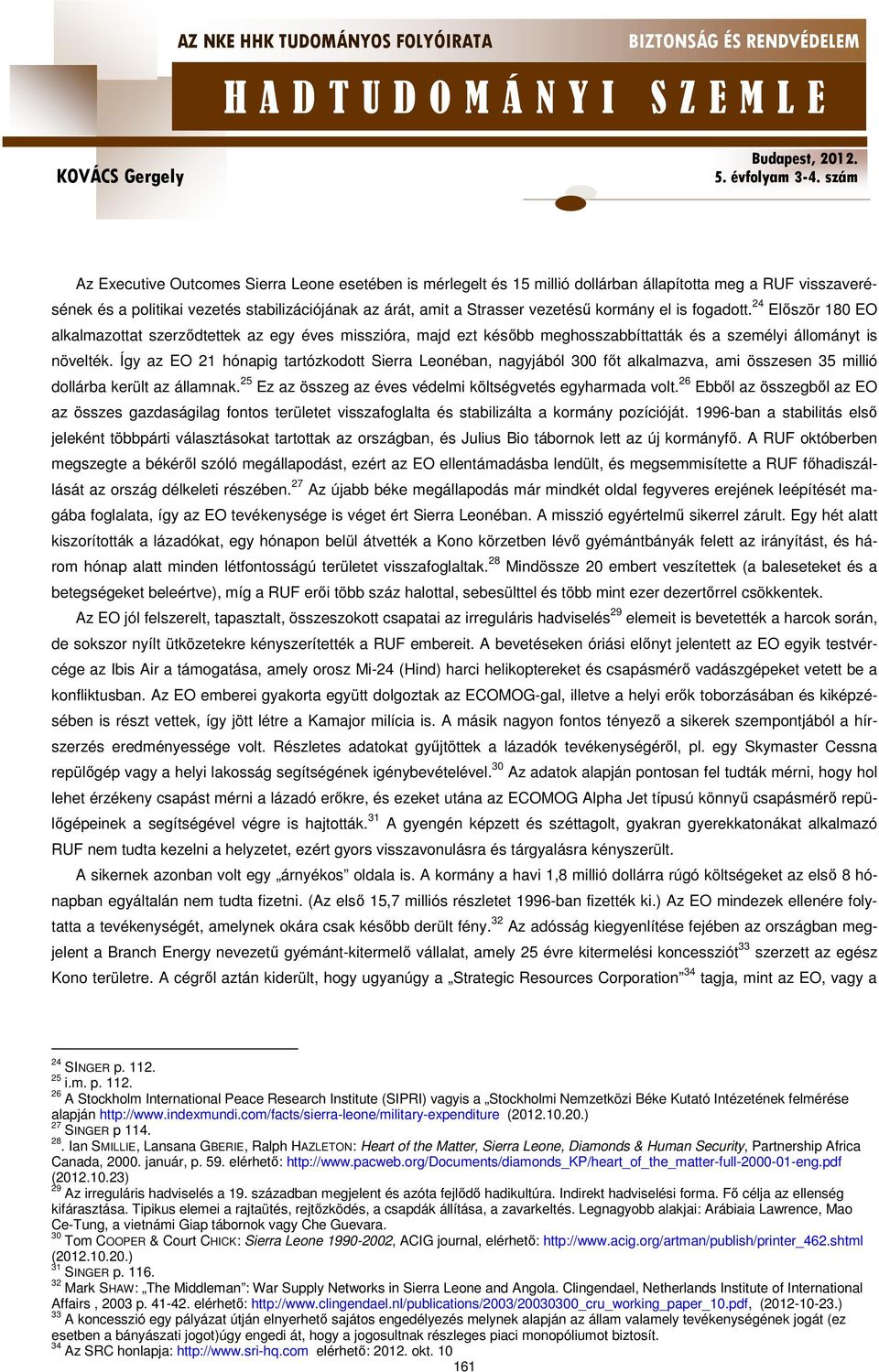 Így az EO 21 hónapig tartózkodott Sierra Leonéban, nagyjából 300 főt alkalmazva, ami összesen 35 millió dollárba került az államnak. 25 Ez az összeg az éves védelmi költségvetés egyharmada volt.