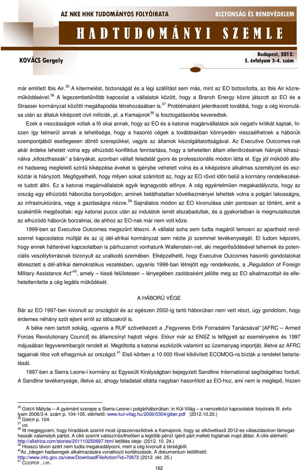 37 Problémaként jelentkezett továbbá, hogy a cég kivonulása után az általuk kiképzett civil milíciák, pl. a Kamajorok 38 is fosztogatásokba keveredtek.