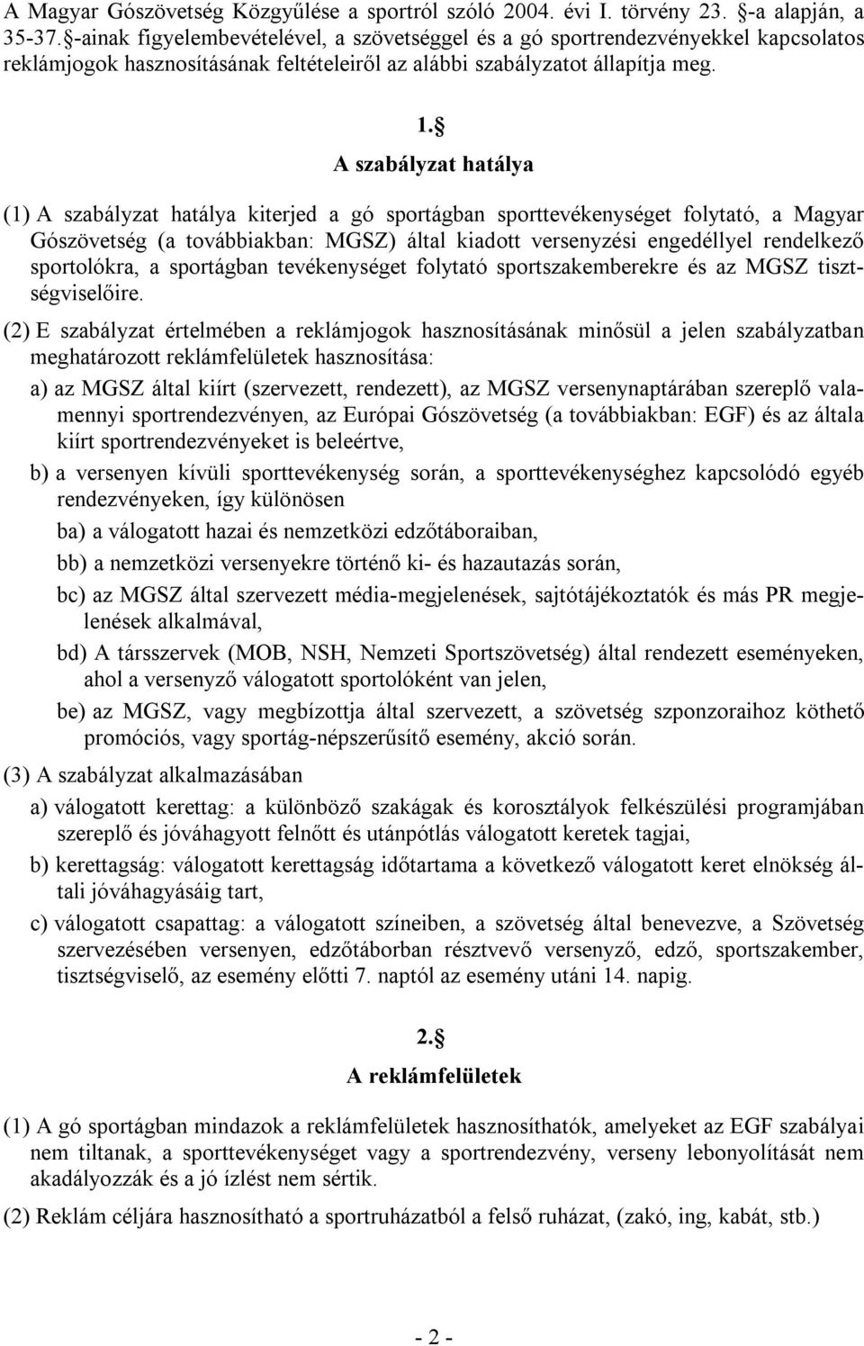 A szabályzat hatálya (1) A szabályzat hatálya kiterjed a gó sportágban sporttevékenységet folytató, a Magyar Gószövetség (a továbbiakban: MGSZ) által kiadott versenyzési engedéllyel rendelkező