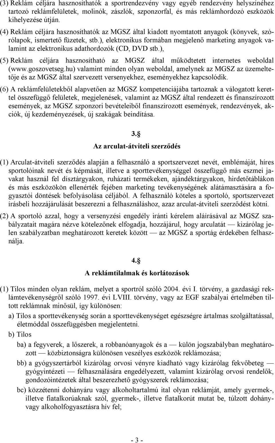 ), elektronikus formában megjelenő marketing anyagok valamint az elektronikus adathordozók (CD, DVD stb.), (5) Reklám céljára hasznosítható az MGSZ által működtetett internetes weboldal (www.