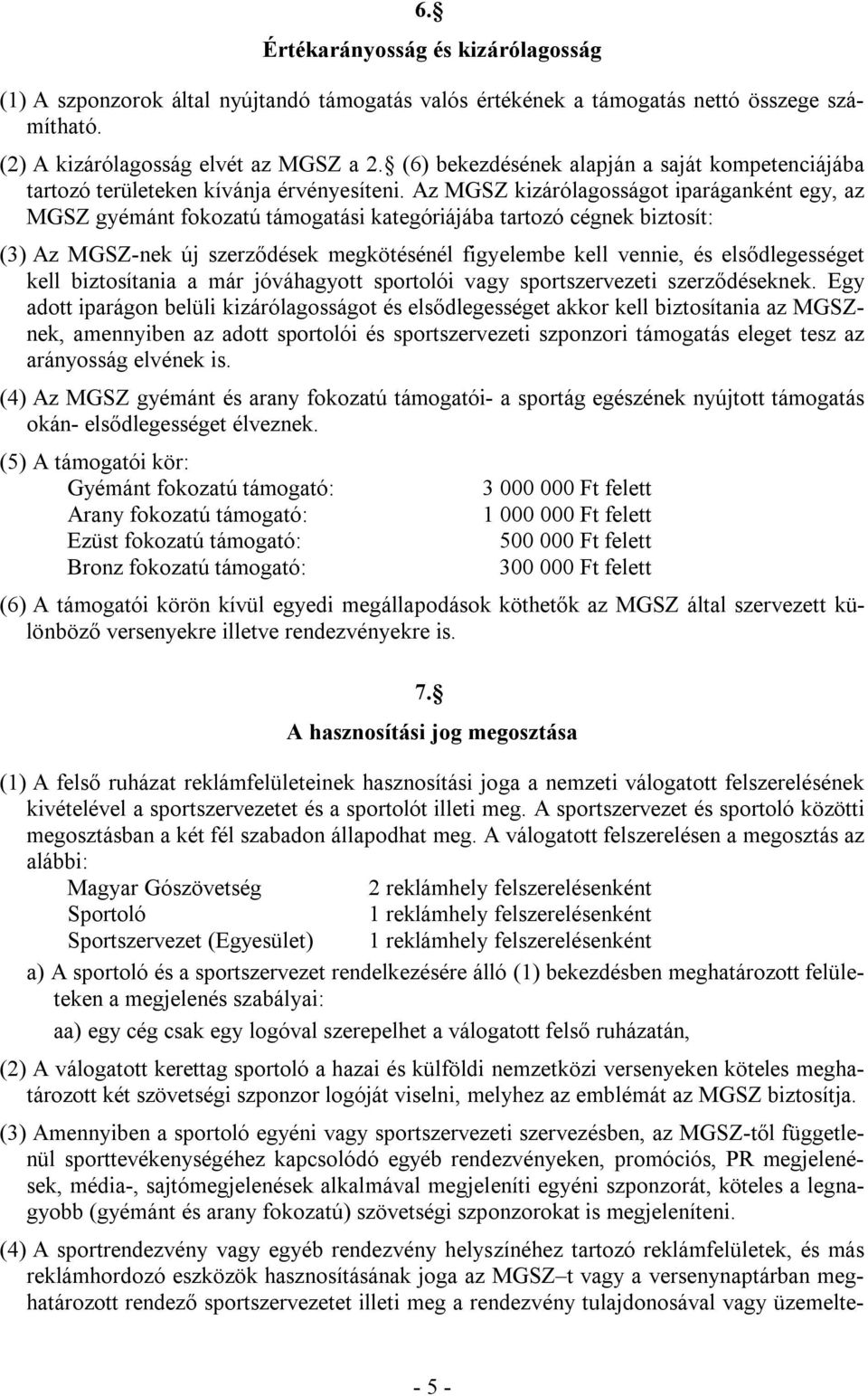 Az MGSZ kizárólagosságot iparáganként egy, az MGSZ gyémánt fokozatú támogatási kategóriájába tartozó cégnek biztosít: (3) Az MGSZ-nek új szerződések megkötésénél figyelembe kell vennie, és