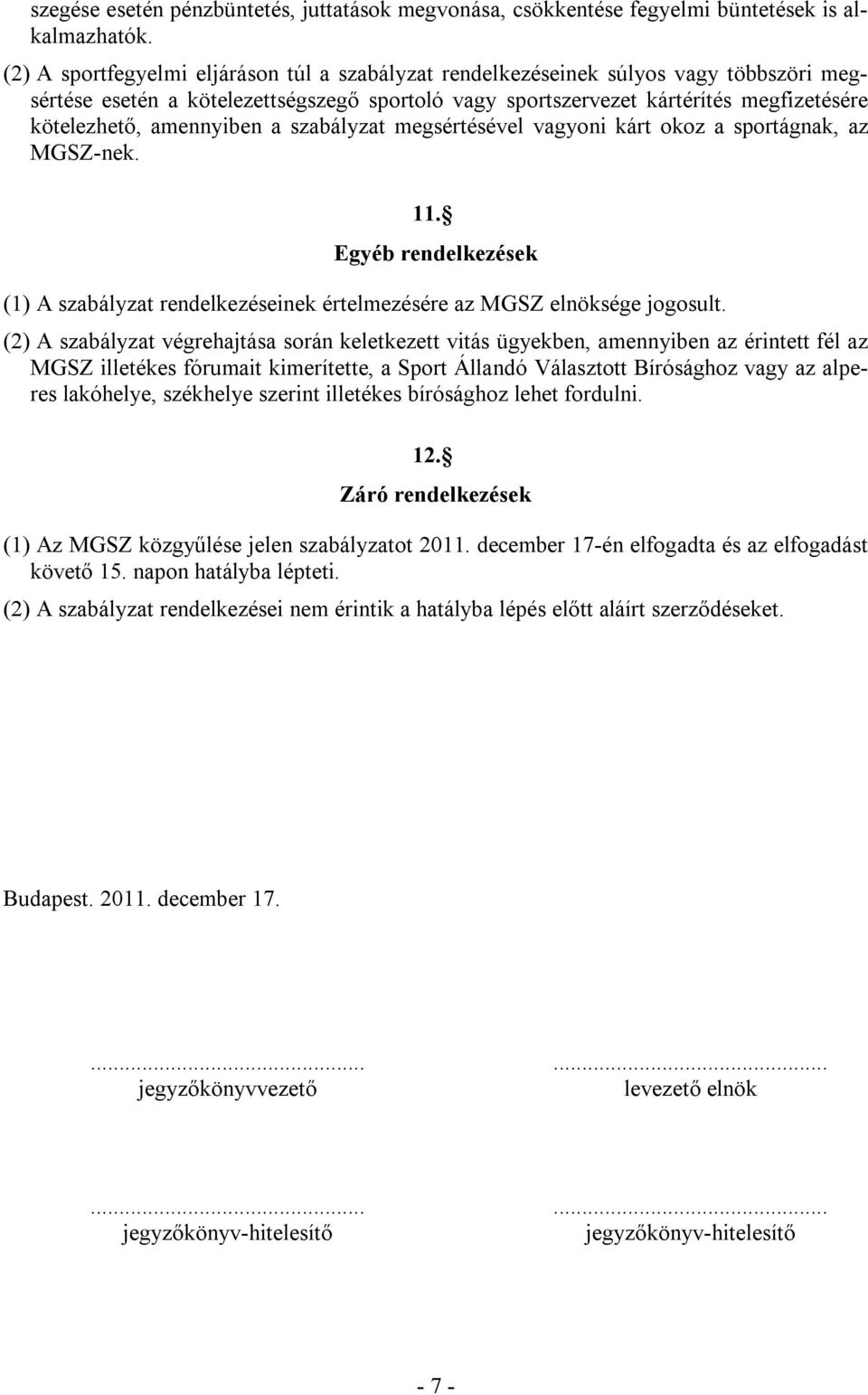 amennyiben a szabályzat megsértésével vagyoni kárt okoz a sportágnak, az MGSZ-nek. 11. Egyéb rendelkezések (1) A szabályzat rendelkezéseinek értelmezésére az MGSZ elnöksége jogosult.