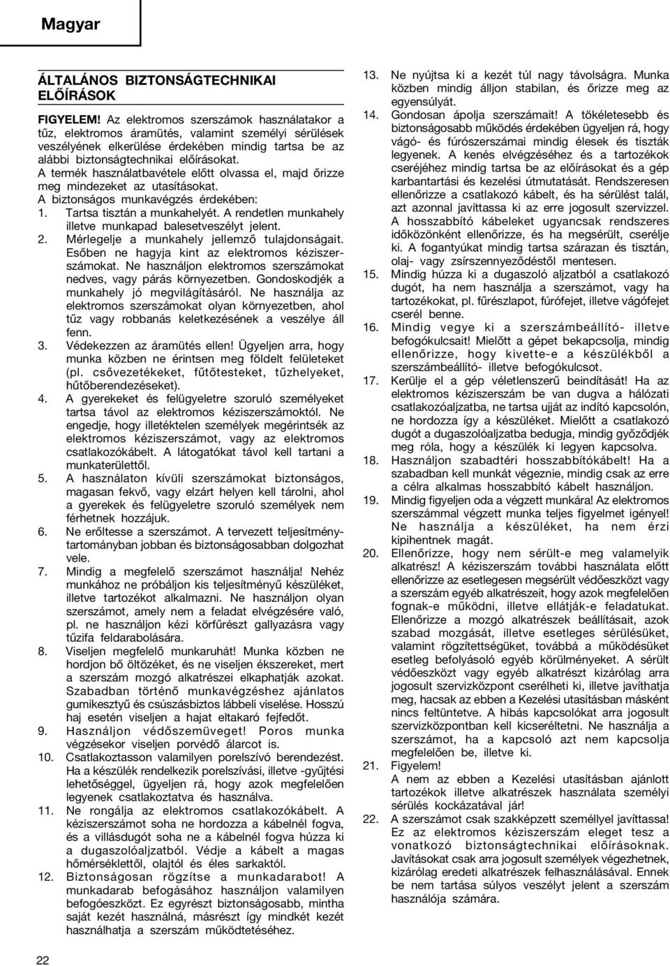A termék használatbavétele előtt olvassa el, majd őrizze meg mindezeket az utasításokat. A biztonságos munkavégzés érdekében: 1. Tartsa tisztán a munkahelyét.