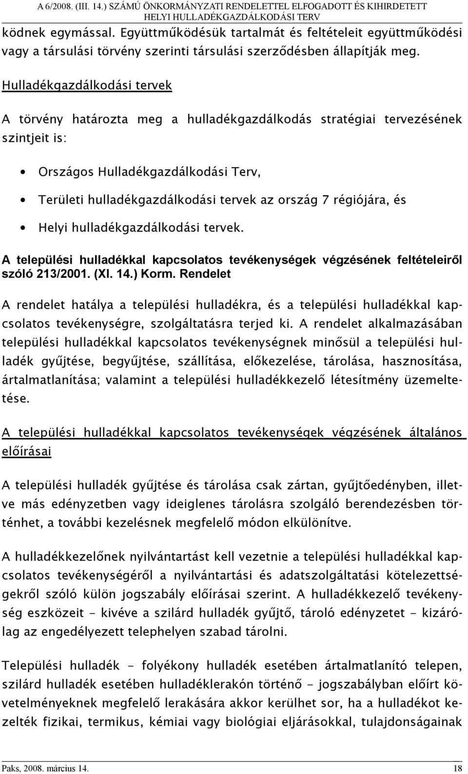 régiójára, és Helyi hulladékgazdálkodási tervek. A települési hulladékkal kapcsolatos tevékenységek végzésének feltételeiről szóló 213/2001. (XI. 14.) Korm.