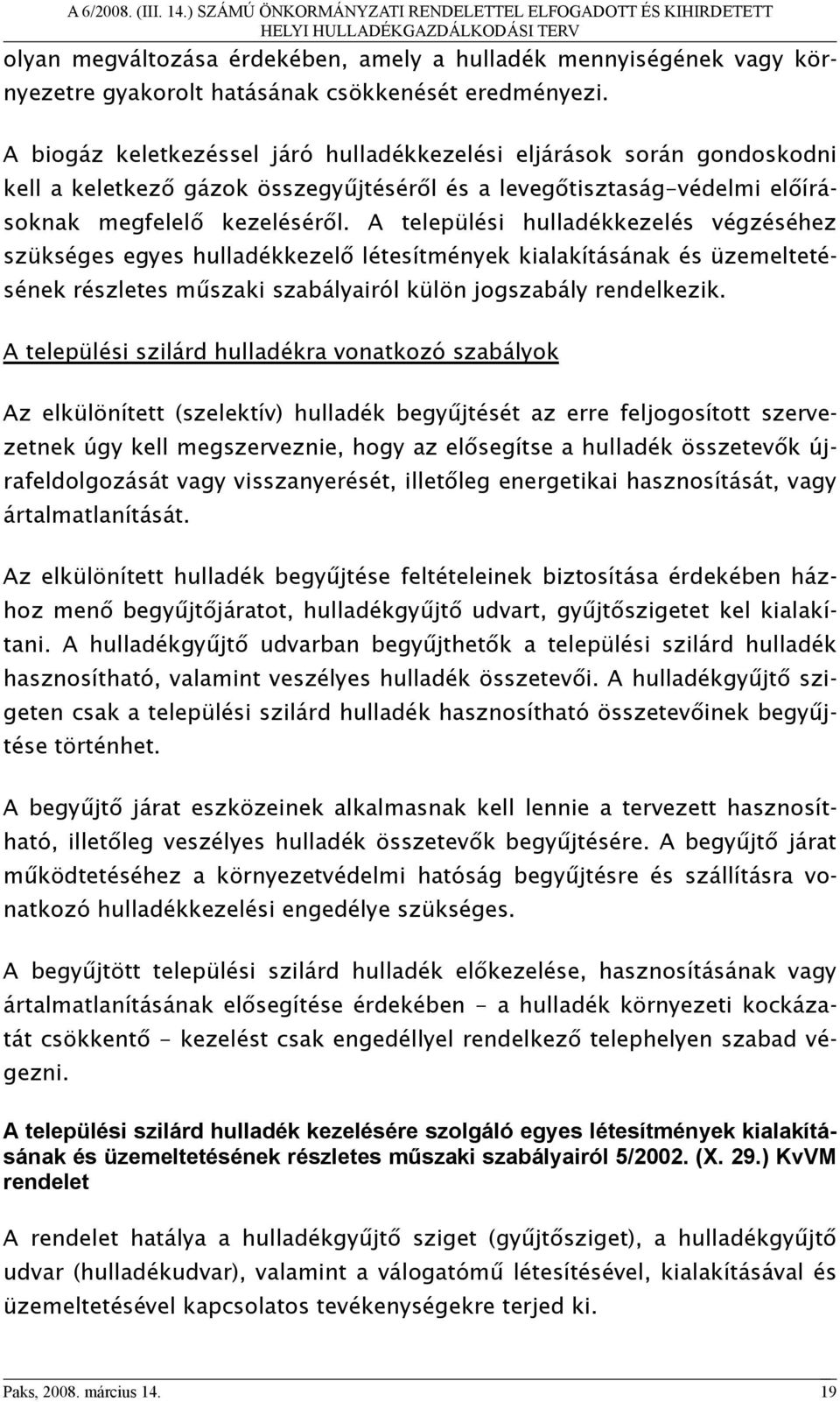 A települési hulladékkezelés végzéséhez szükséges egyes hulladékkezelő létesítmények kialakításának és üzemeltetésének részletes műszaki szabályairól külön jogszabály rendelkezik.