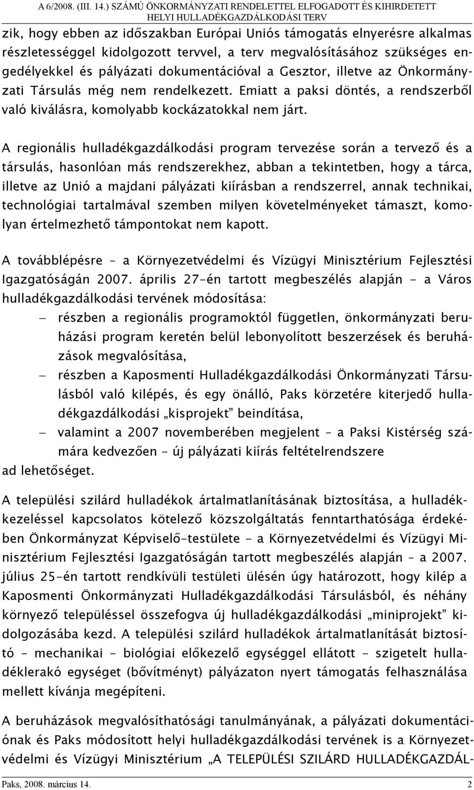 A regionális hulladékgazdálkodási program tervezése során a tervező és a társulás, hasonlóan más rendszerekhez, abban a tekintetben, hogy a tárca, illetve az Unió a majdani pályázati kiírásban a