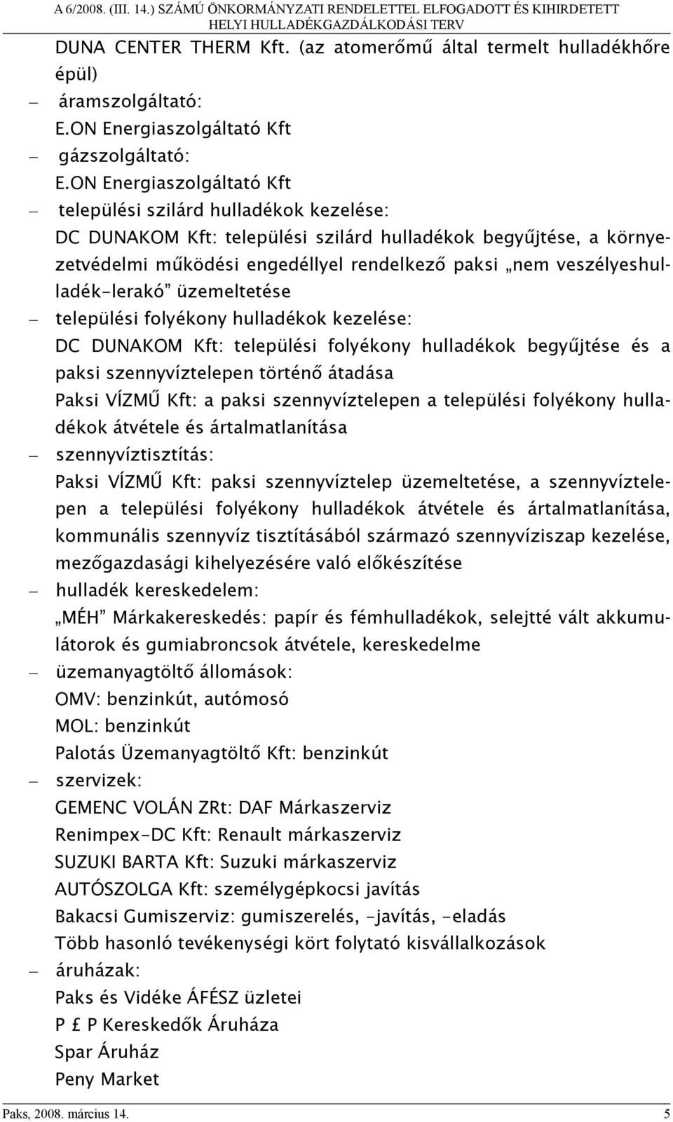 veszélyeshulladék-lerakó üzemeltetése települési folyékony hulladékok kezelése: DC DUNAKOM Kft: települési folyékony hulladékok begyűjtése és a paksi szennyvíztelepen történő átadása Paksi VÍZMŰ Kft: