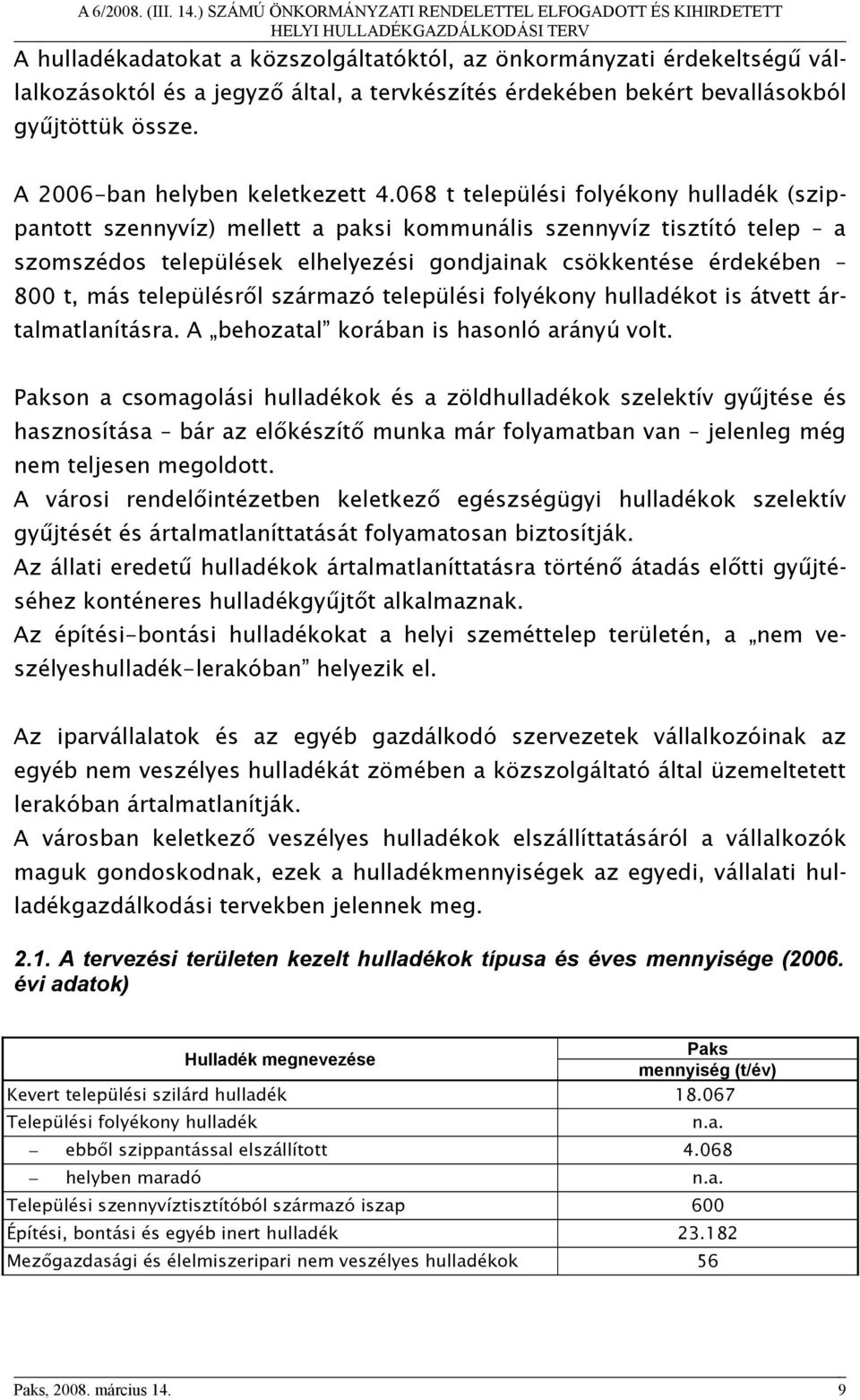 068 t települési folyékony hulladék (szippantott szennyvíz) mellett a paksi kommunális szennyvíz tisztító telep a szomszédos települések elhelyezési gondjainak csökkentése érdekében 800 t, más