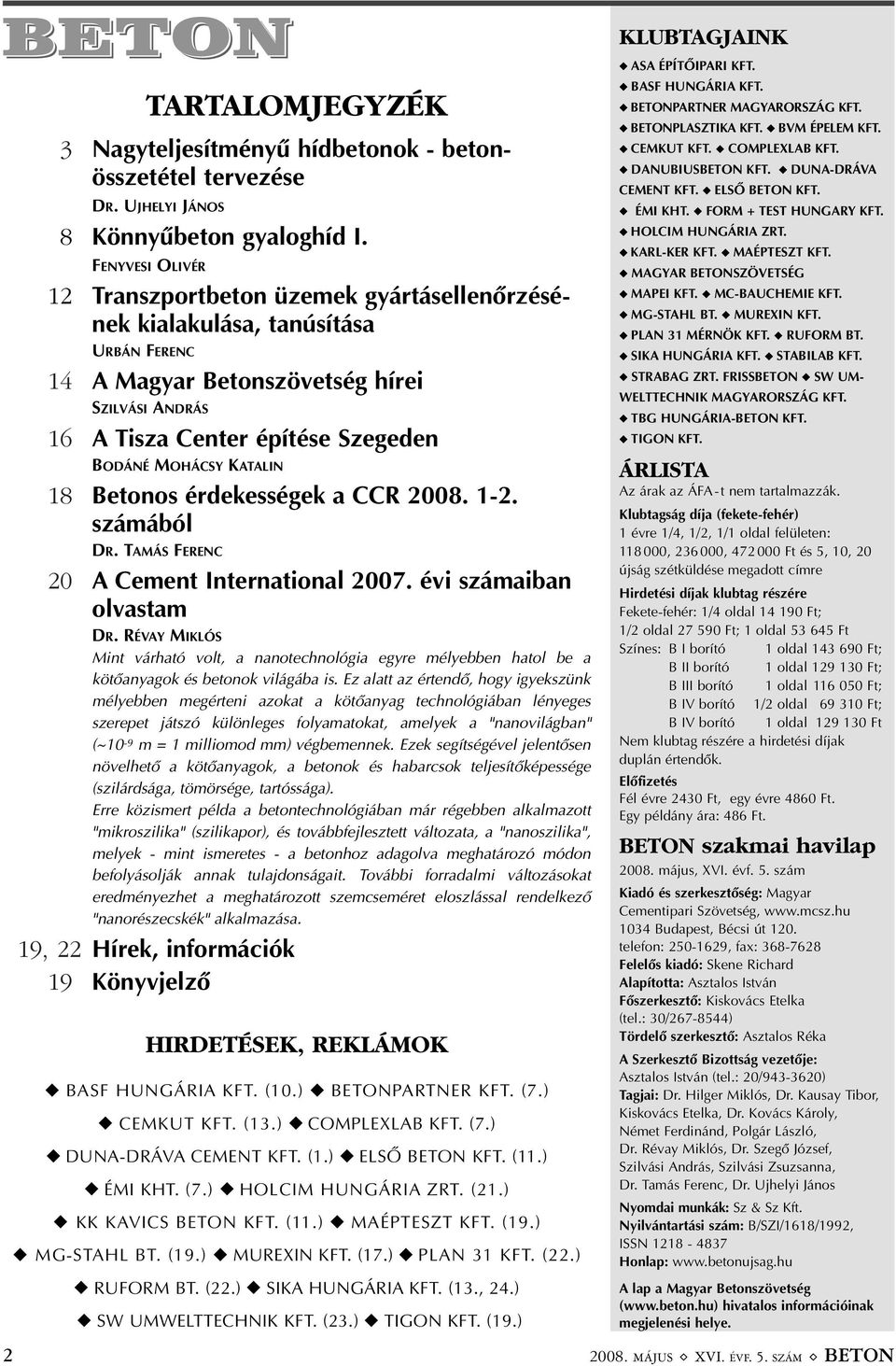 KATALIN 18 Betonos érdekességek a CCR 2008. 1-2. számából DR. TAMÁS FERENC 20 A Cement International 2007. évi számaiban olvastam DR.