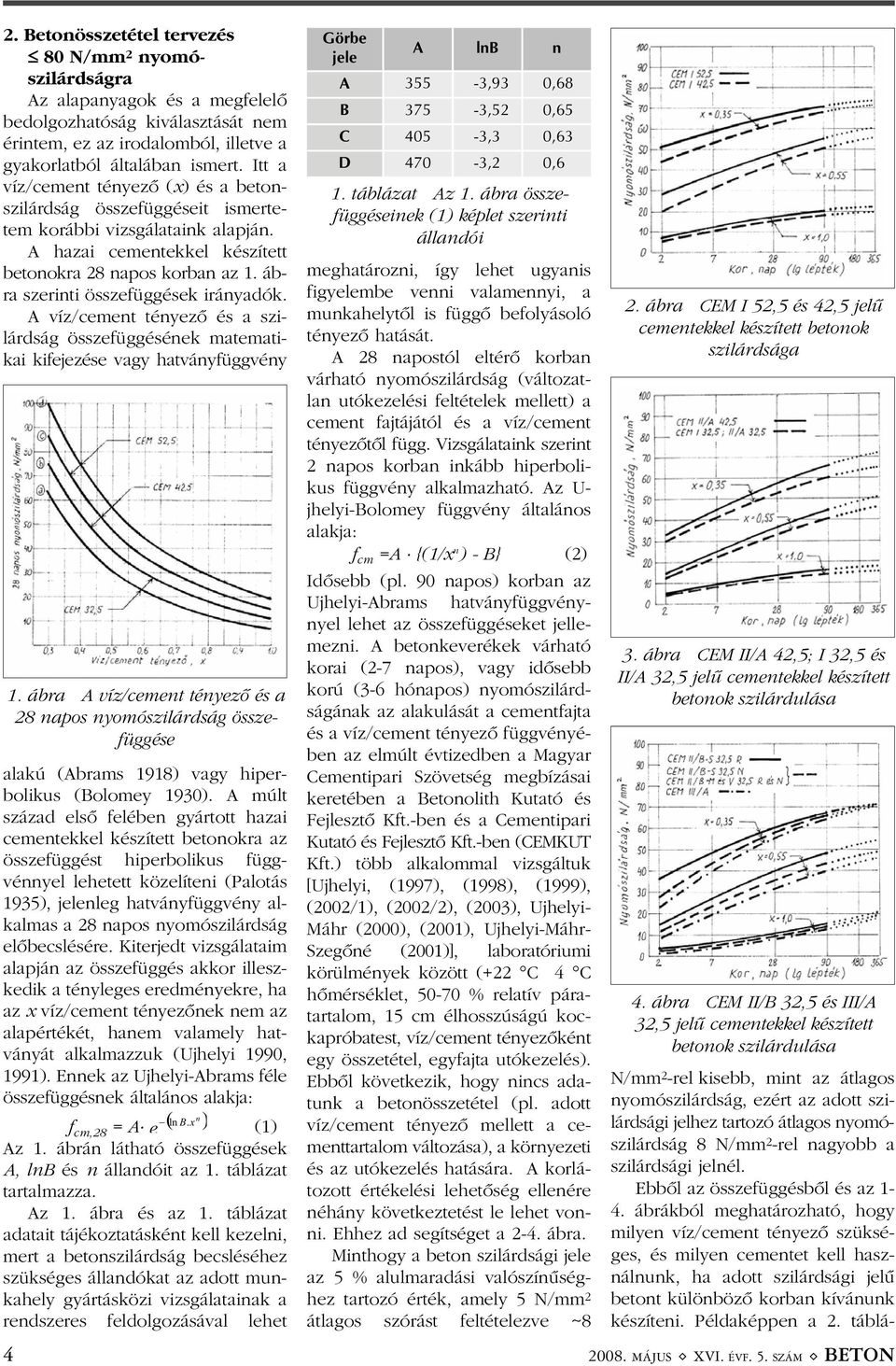 ábra szerinti összefüggések irányadók. A víz/cement tényezõ és a szilárdság összefüggésének matematikai kifejezése vagy hatványfüggvény 1.