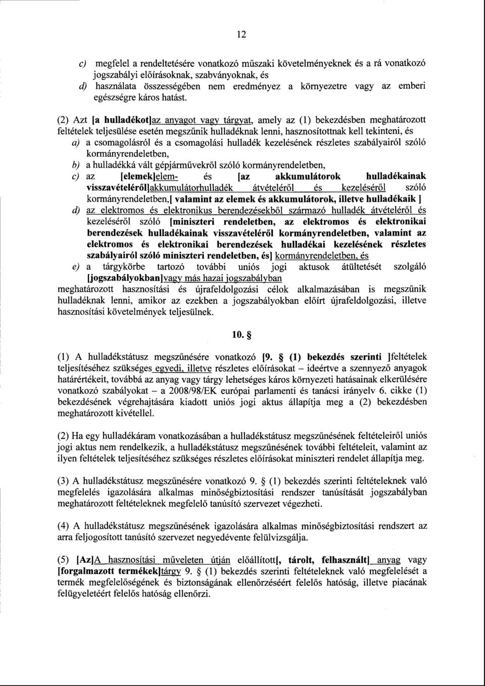 (2) Azt [a hulladékot]az anyagot vagy tárgyat, amely az (1) bekezdésben meghatározot t feltételek teljesülése esetén megszűnik hulladéknak lenni, hasznosítottnak kell tekinteni, é s a) a