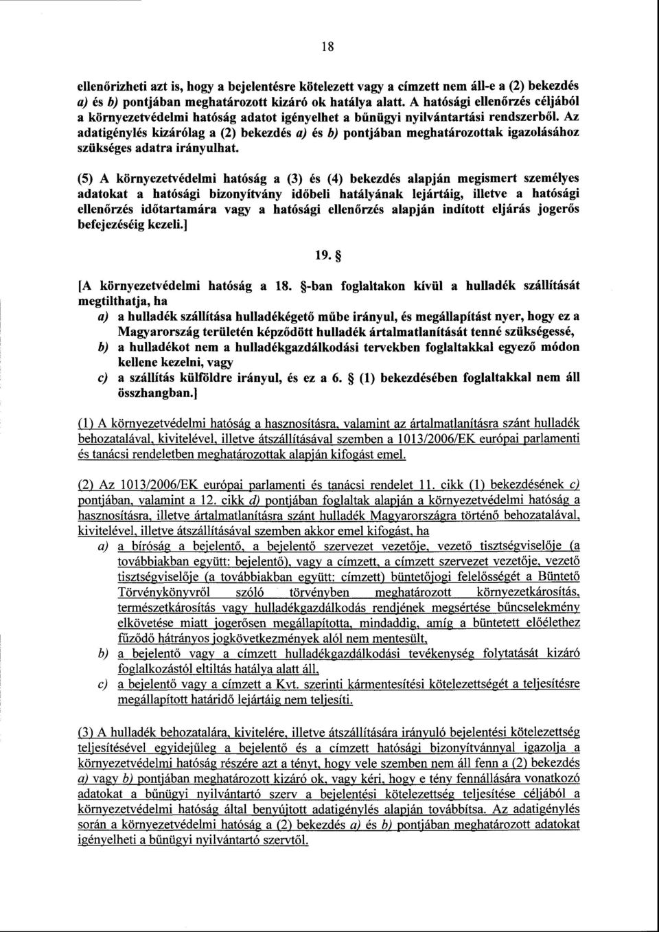 Az adatigénylés kizárólag a (2) bekezdés a) és b) pontjában meghatározottak igazolásáho z szükséges adatra irányulhat.