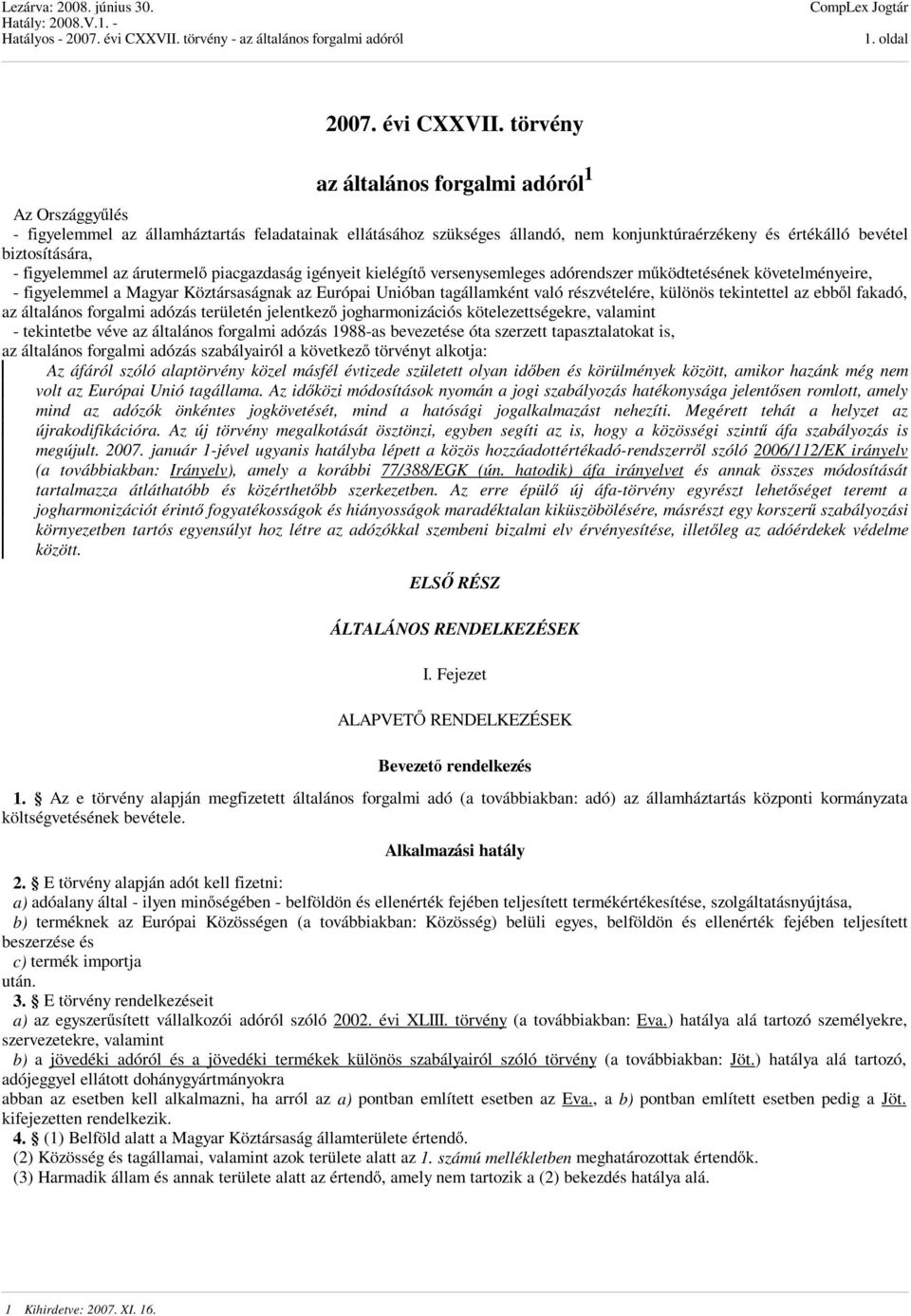 figyelemmel az árutermelő piacgazdaság igényeit kielégítő versenysemleges adórendszer működtetésének követelményeire, - figyelemmel a Magyar Köztársaságnak az Európai Unióban tagállamként való