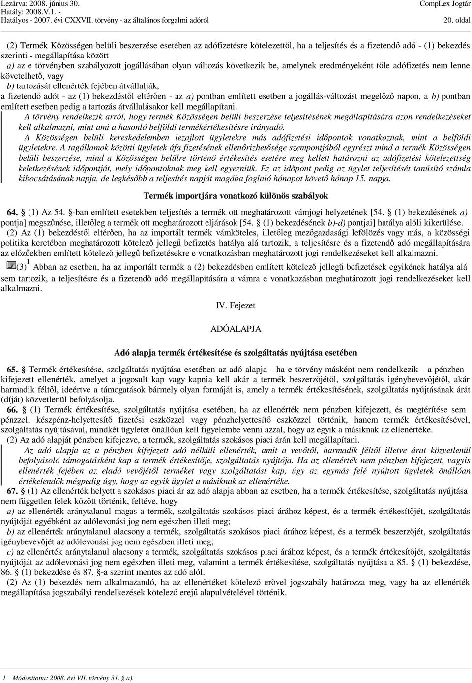 bekezdéstől eltérően - az a) pontban említett esetben a jogállás-változást megelőző napon, a b) pontban említett esetben pedig a tartozás átvállalásakor kell megállapítani.