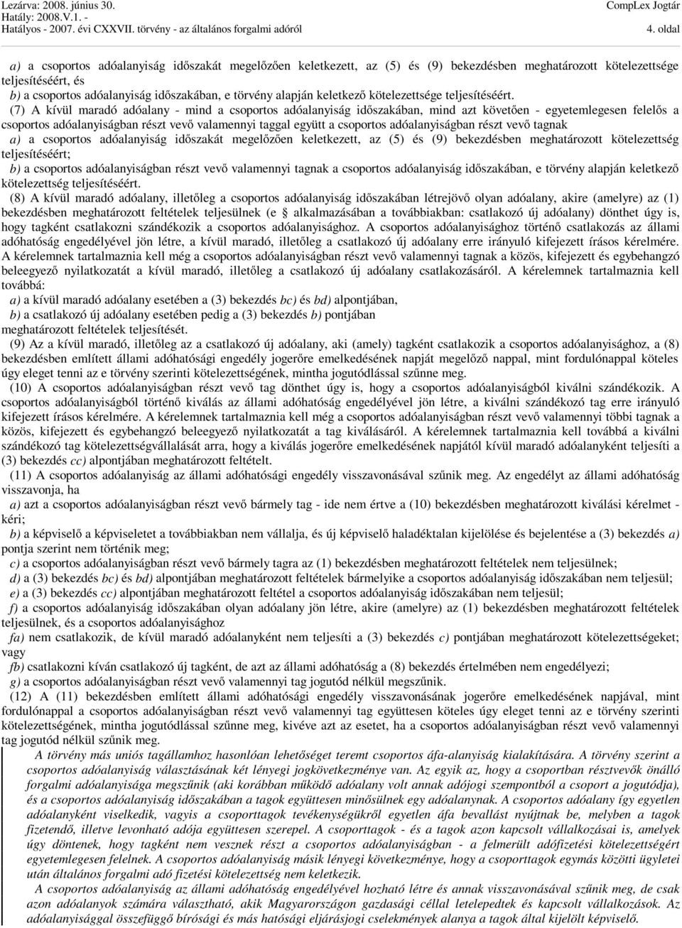 (7) A kívül maradó adóalany - mind a csoportos adóalanyiság időszakában, mind azt követően - egyetemlegesen felelős a csoportos adóalanyiságban részt vevő valamennyi taggal együtt a csoportos