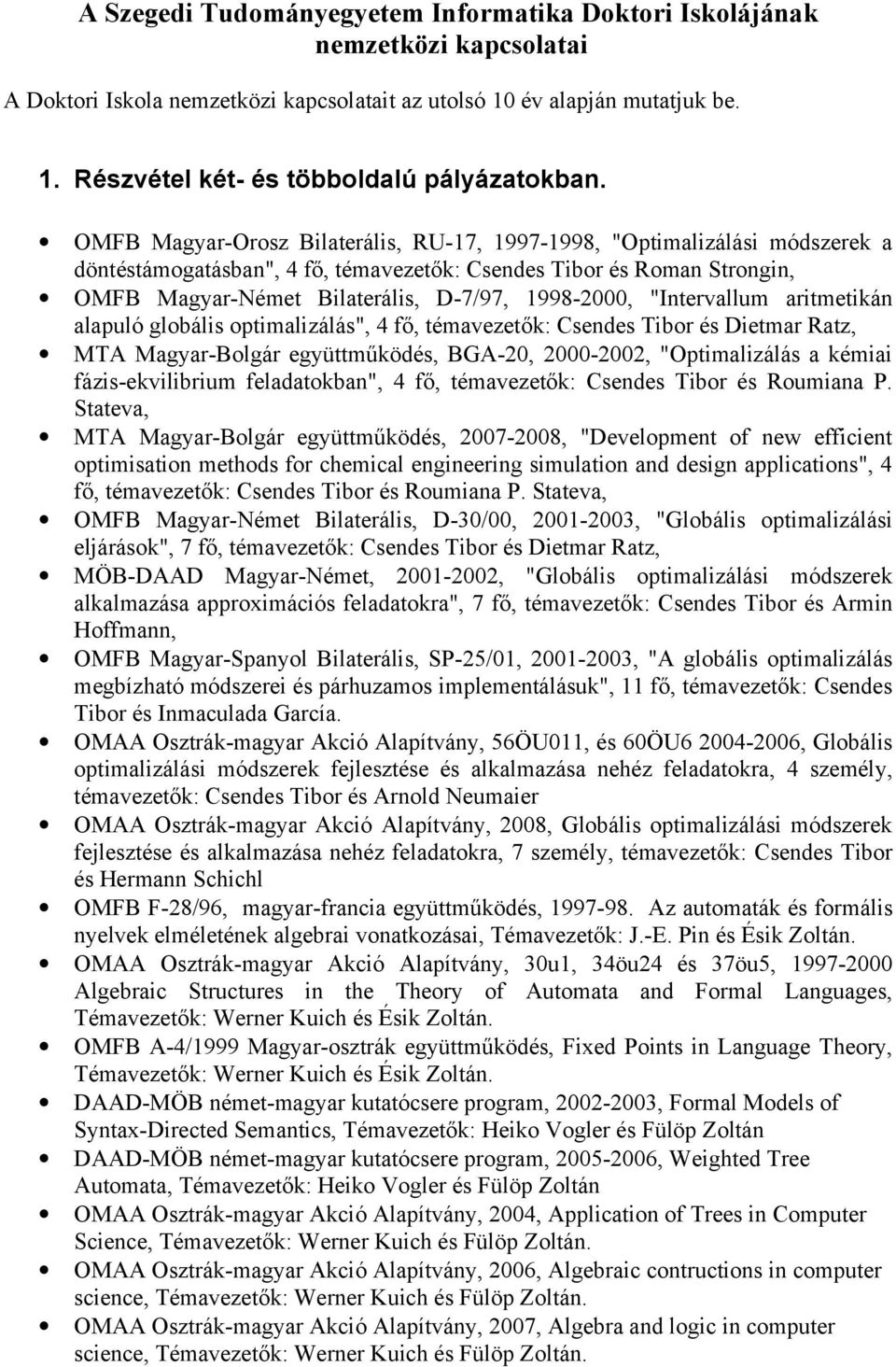 "Intervallum aritmetikán alapuló globális optimalizálás", 4 fő, témavezetők: Csendes Tibor és Dietmar Ratz, MTA Magyar-Bolgár együttműködés, BGA-20, 2000-2002, "Optimalizálás a kémiai