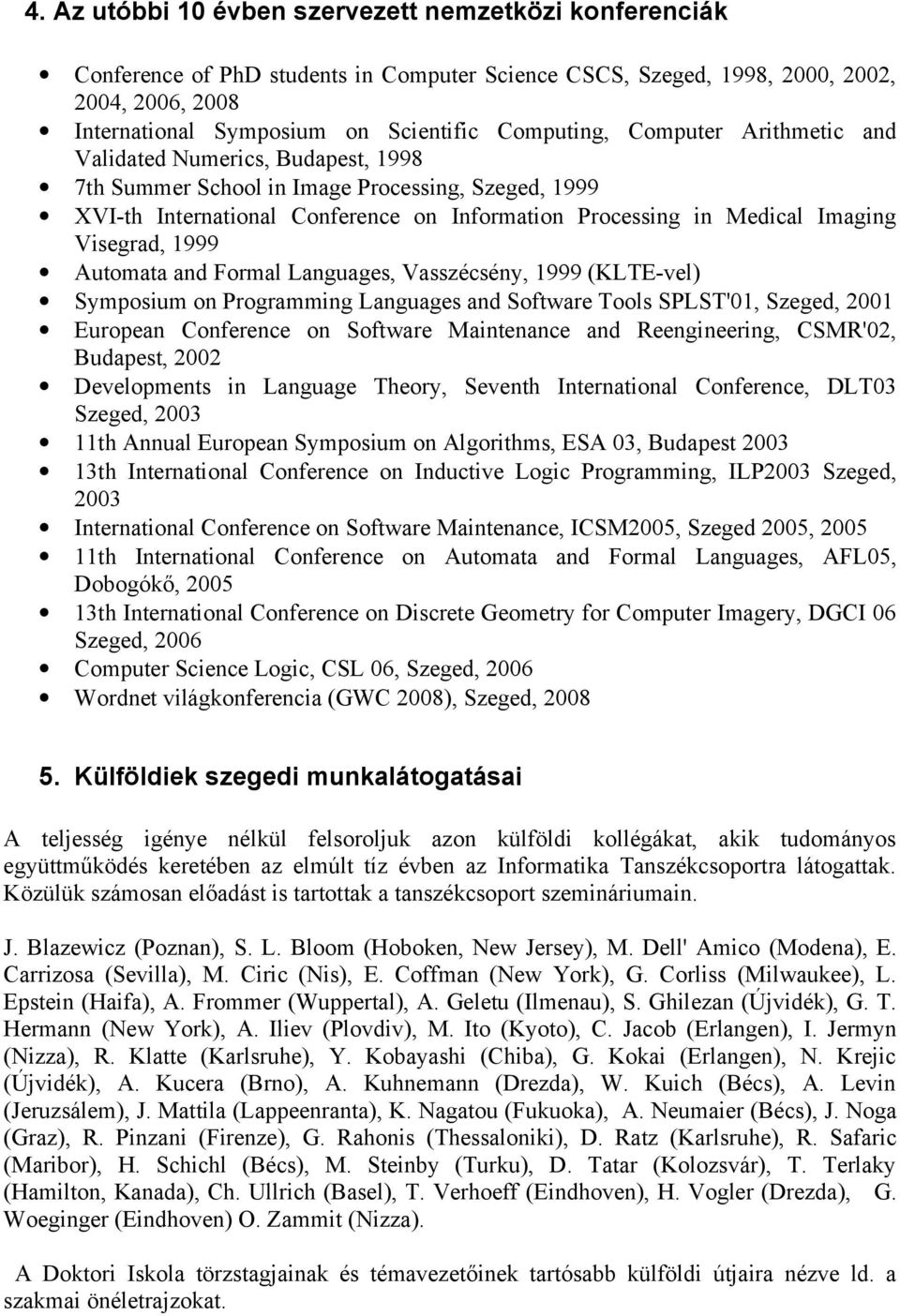 Visegrad, 1999 Automata and Formal Languages, Vasszécsény, 1999 (KLTE-vel) Symposium on Programming Languages and Software Tools SPLST'01, Szeged, 2001 European Conference on Software Maintenance and