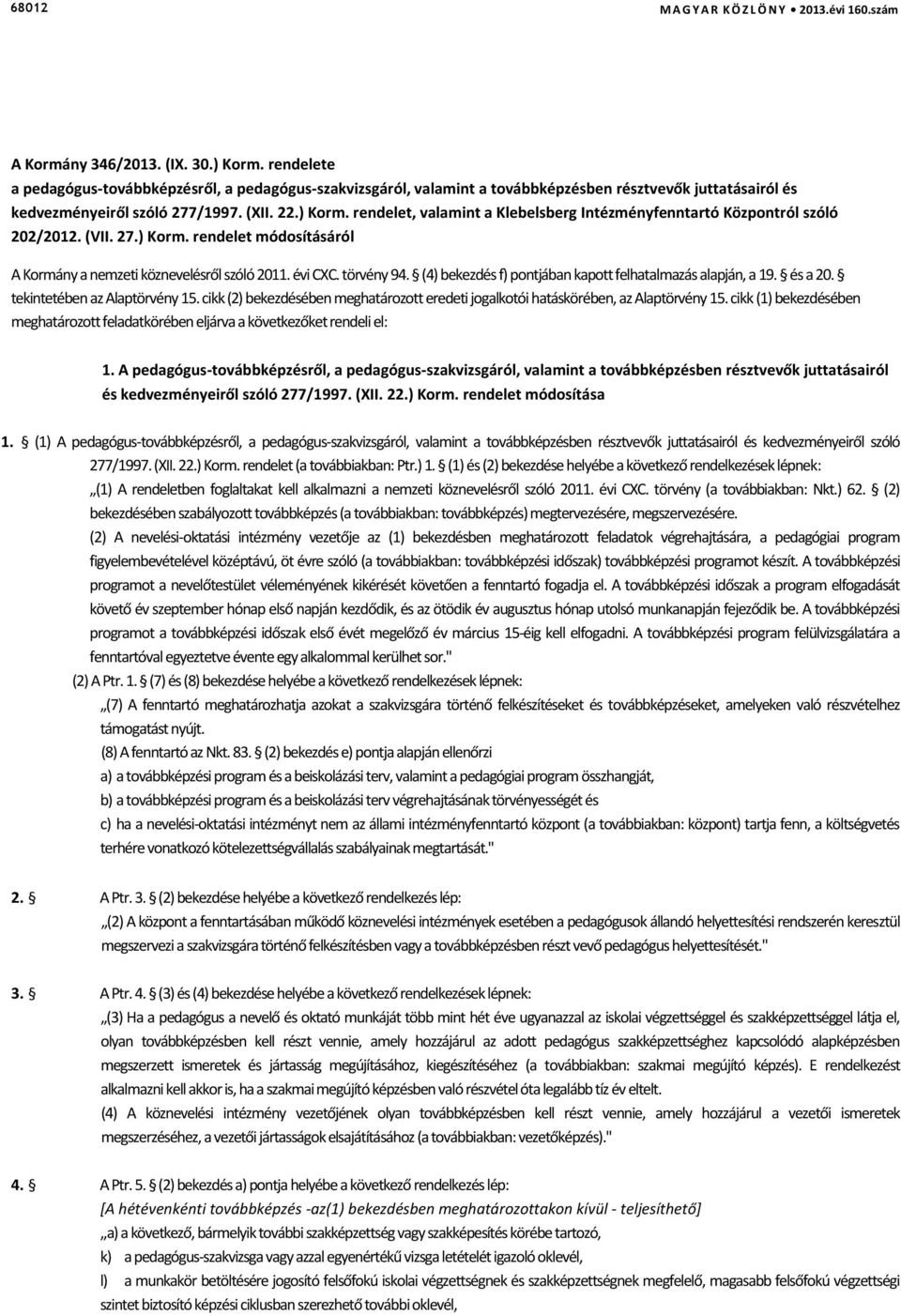 (4) bekezdés f) pontjában kapott felhatalmazás alapján, a 19. és a 20. tekintetében az Alaptörvény 15. cikk (2) bekezdésében meghatározott eredeti jogalkotói hatáskörében, az Alaptörvény 15.