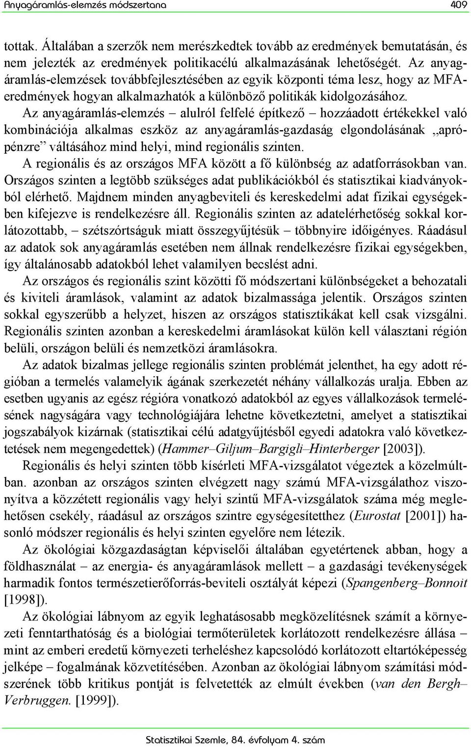 Az anyagáramlás-elemzés alulról felfelé építkező hozzáadott értékekkel való kombinációja alkalmas eszköz az anyagáramlás-gazdaság elgondolásának aprópénzre váltásához mind helyi, mind regionális