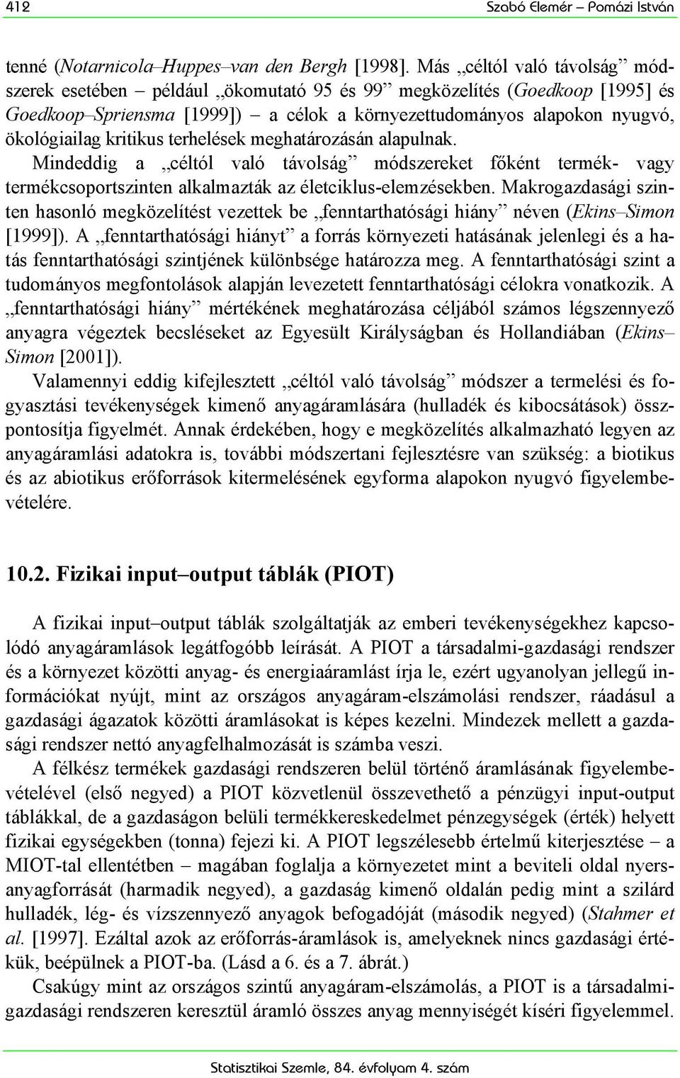 terhelések meghatározásán alapulnak. Mindeddig a céltól való távolság módszereket főként termék- vagy termékcsoportszinten alkalmazták az életciklus-elemzésekben.