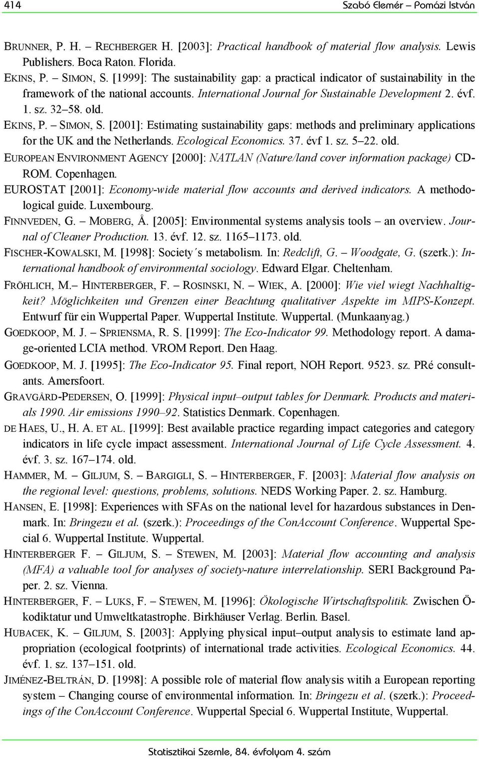 EKINS, P. SIMON, S. [2001]: Estimating sustainability gaps: methods and preliminary applications for the UK and the Netherlands. Ecological Economics. 37. évf 1. sz. 5 22. old.