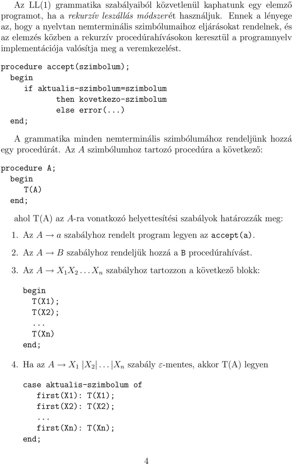 veremkezelést. procedure accept(szimbolum); if aktualis-szimbolum=szimbolum then kovetkezo-szimbolum else error(...) A grammatika minden nemterminális szimbólumához rendeljünk hozzá egy procedúrát.