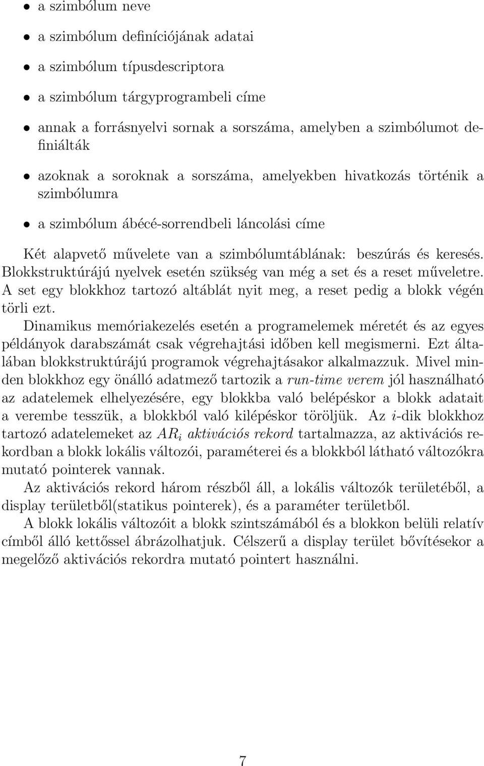 Blokkstruktúrájú nyelvek esetén szükség van még a set és a reset műveletre. A set egy blokkhoz tartozó altáblát nyit meg, a reset pedig a blokk végén törli ezt.