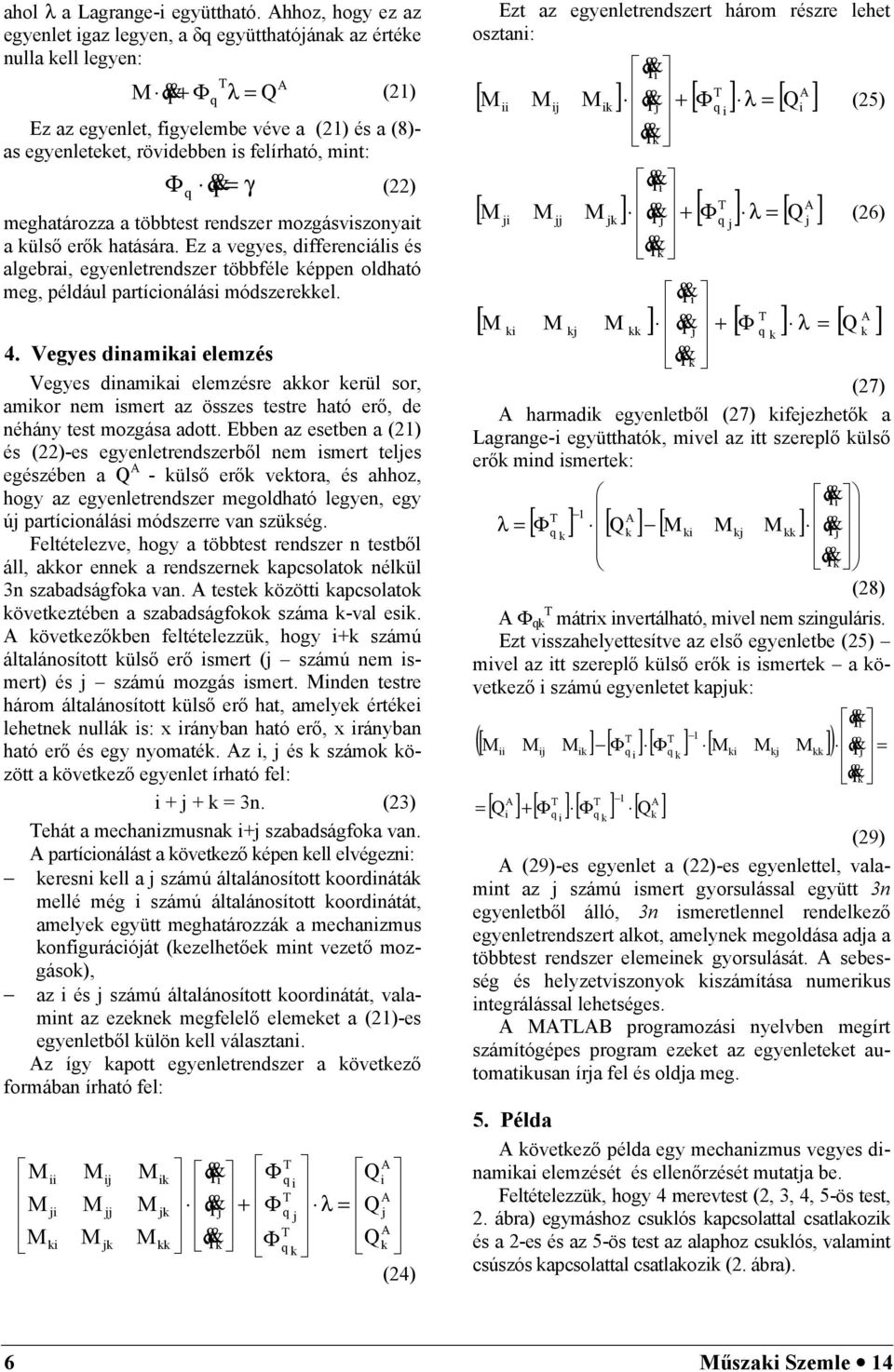 meghatározza a többtest rendszer mozgásvszonyat a ülső erő hatására. Ez a vegyes, dffereáls és algebra, egyenletrendszer többféle éppen oldható meg, például partíconálás módszereel. 4.