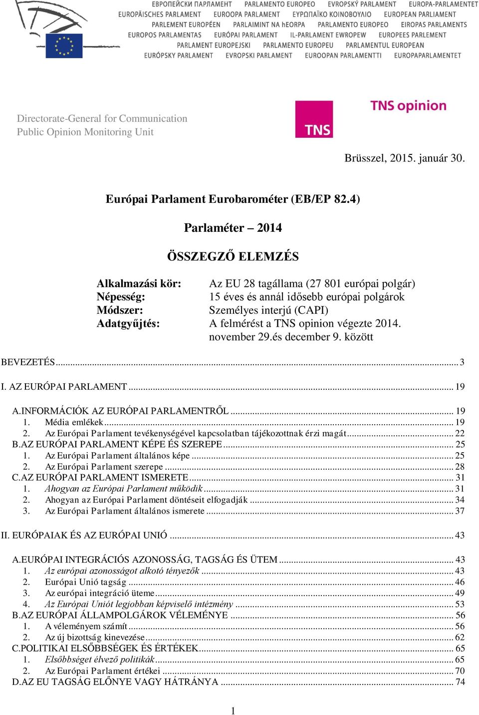 felmérést a TNS opinion végezte 2014. november 29.és december 9. között BEVEZETÉS... 3 I. AZ EURÓPAI PARLAMENT... 19 A.INFORMÁCIÓK AZ EURÓPAI PARLAMENTRŐL... 19 1. Média emlékek... 19 2.