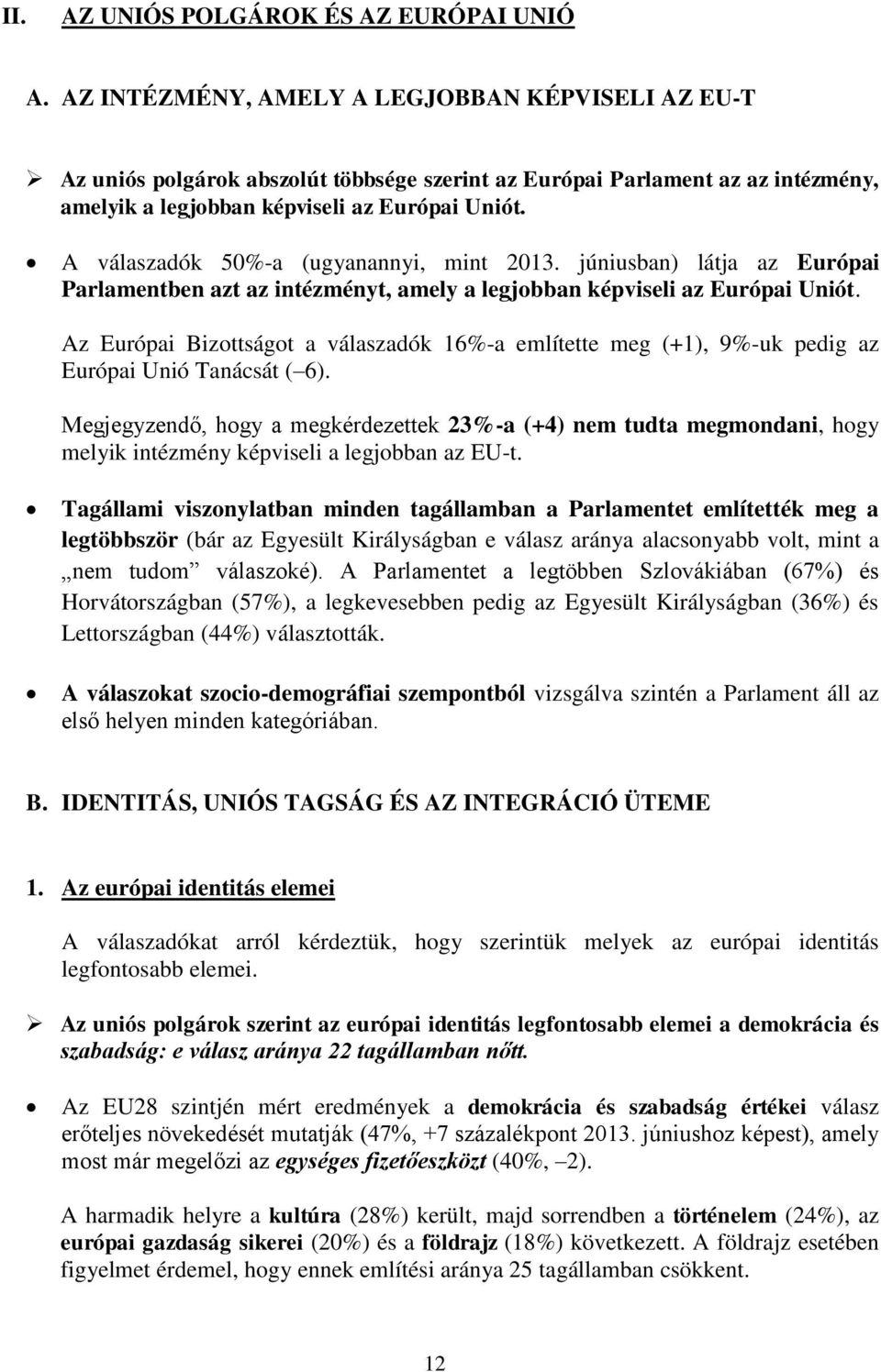 A válaszadók 50%-a (ugyanannyi, mint 2013. júniusban) látja az Európai Parlamentben azt az intézményt, amely a legjobban képviseli az Európai Uniót.