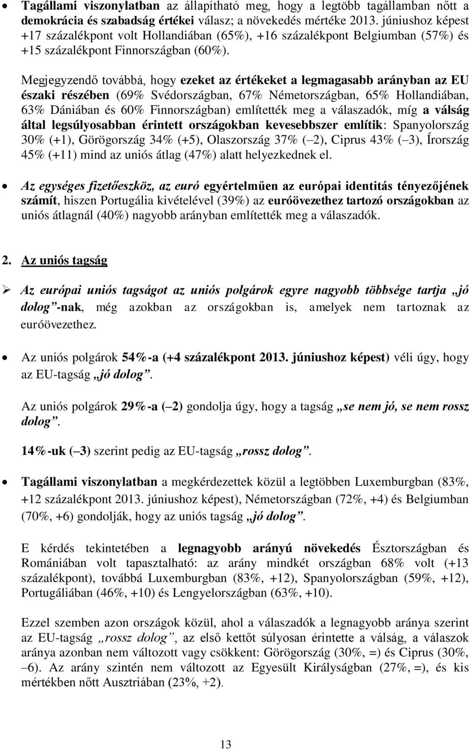 Megjegyzendő továbbá, hogy ezeket az értékeket a legmagasabb arányban az EU északi részében (69% Svédországban, 67% Németországban, 65% Hollandiában, 63% Dániában és 60% Finnországban) említették meg