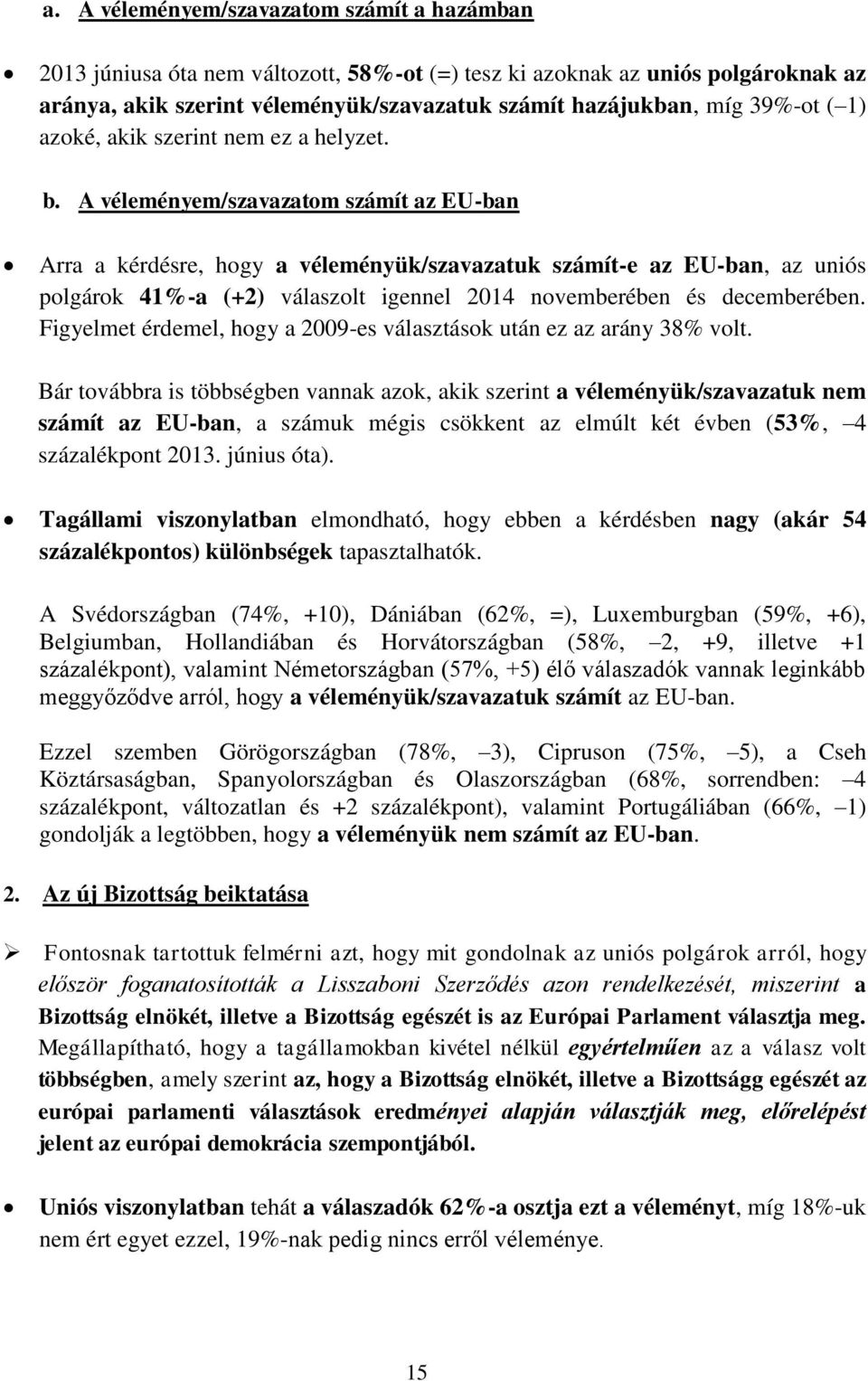 A véleményem/szavazatom számít az EU-ban Arra a kérdésre, hogy a véleményük/szavazatuk számít-e az EU-ban, az uniós polgárok 41%-a (+2) válaszolt igennel 2014 novemberében és decemberében.