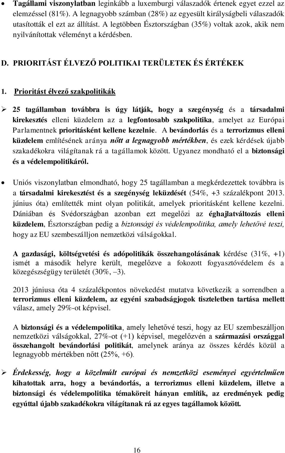 Prioritást élvező szakpolitikák 25 tagállamban továbbra is úgy látják, hogy a szegénység és a társadalmi kirekesztés elleni küzdelem az a legfontosabb szakpolitika, amelyet az Európai Parlamentnek