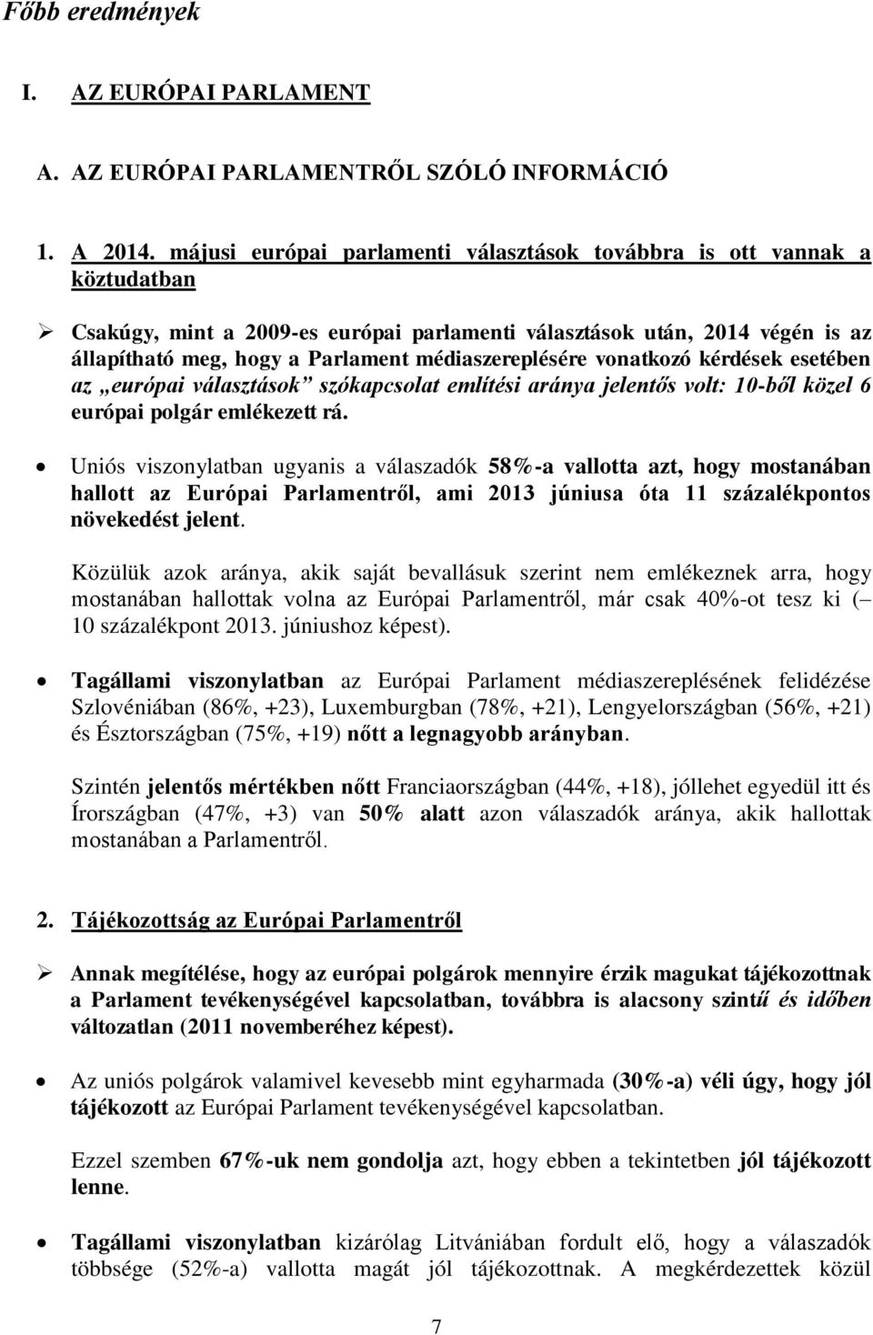 médiaszereplésére vonatkozó kérdések esetében az európai választások szókapcsolat említési aránya jelentős volt: 10-ből közel 6 európai polgár emlékezett rá.