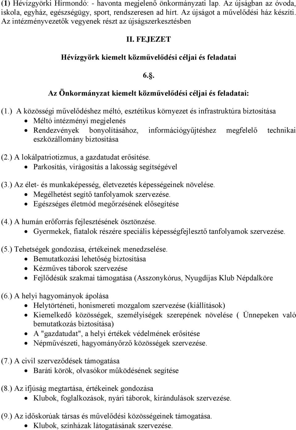 ) A közösségi művelődéshez méltó, esztétikus környezet és infrastruktúra biztosítása Méltó intézményi megjelenés Rendezvények bonyolításához, információgyűjtéshez megfelelő technikai eszközállomány