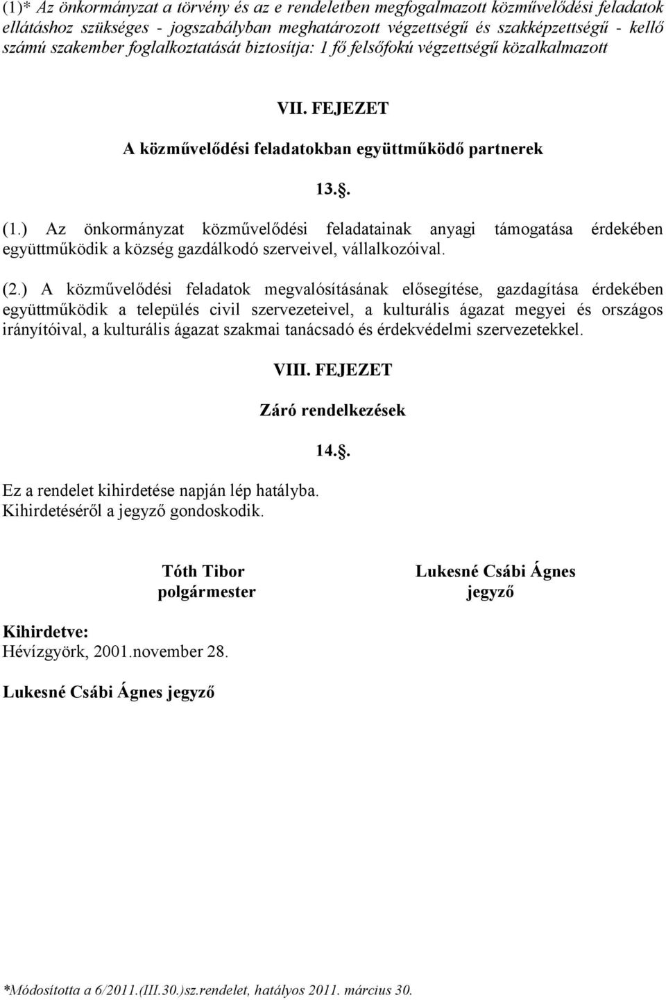 ) Az önkormányzat közművelődési feladatainak anyagi támogatása érdekében együttműködik a község gazdálkodó szerveivel, vállalkozóival. (2.