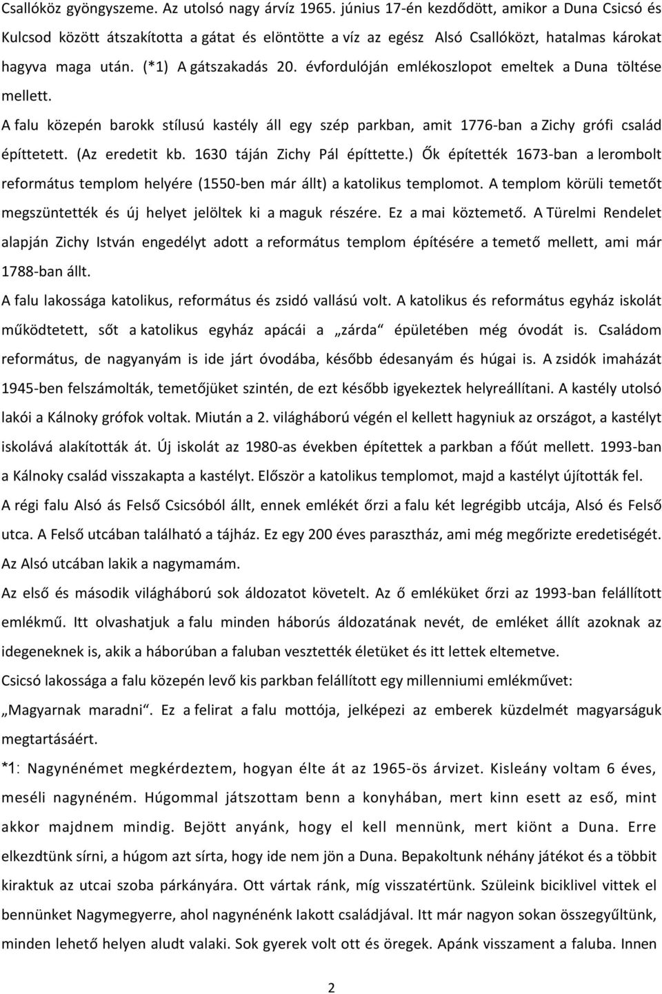 évfordulóján emlékoszlopot emeltek a Duna töltése mellett. A falu közepén barokk stílusú kastély áll egy szép parkban, amit 1776-ban a Zichy grófi család építtetett. (Az eredetit kb.