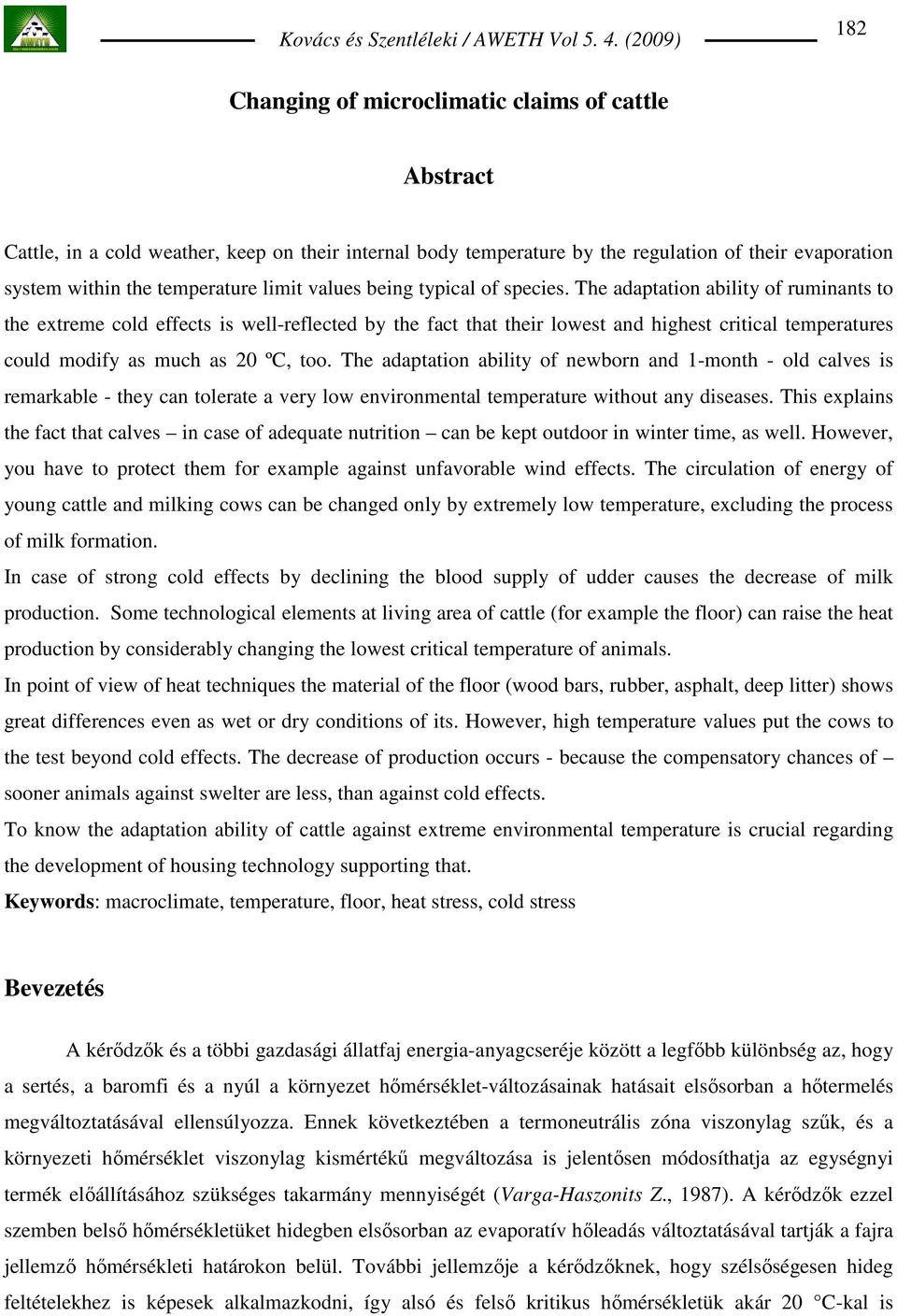 The adaptation ability of ruminants to the extreme cold effects is well-reflected by the fact that their lowest and highest critical temperatures could modify as much as 20 ºC, too.