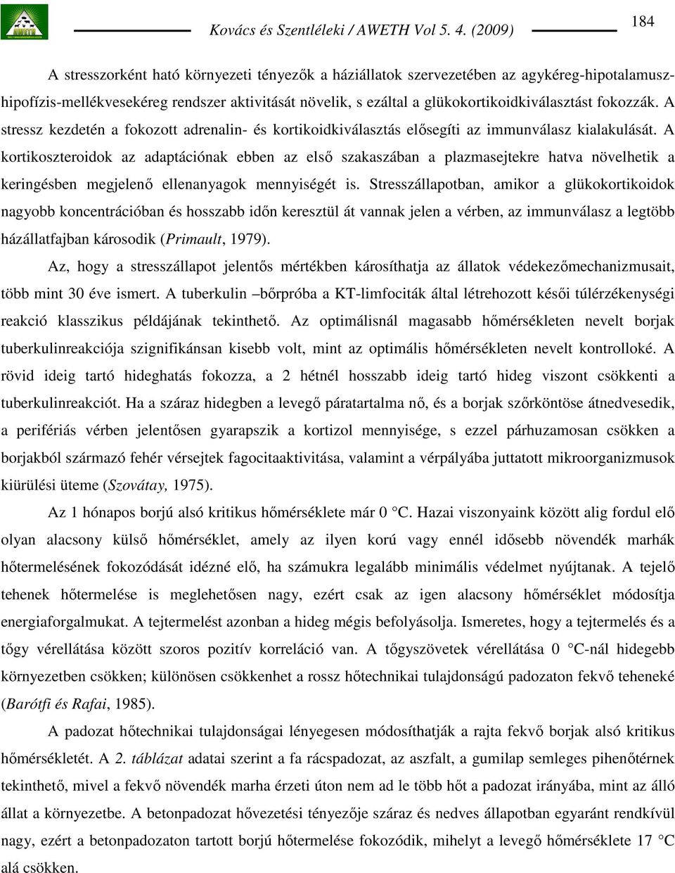 A kortikoszteroidok az adaptációnak ebben az elsı szakaszában a plazmasejtekre hatva növelhetik a keringésben megjelenı ellenanyagok mennyiségét is.