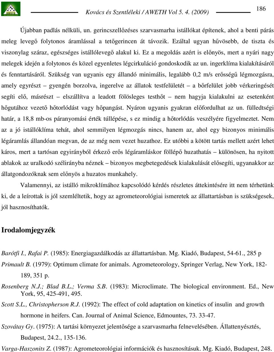 Ez a megoldás azért is elınyös, mert a nyári nagy melegek idején a folytonos és közel egyenletes légcirkuláció gondoskodik az un. ingerklíma kialakításáról és fenntartásáról.