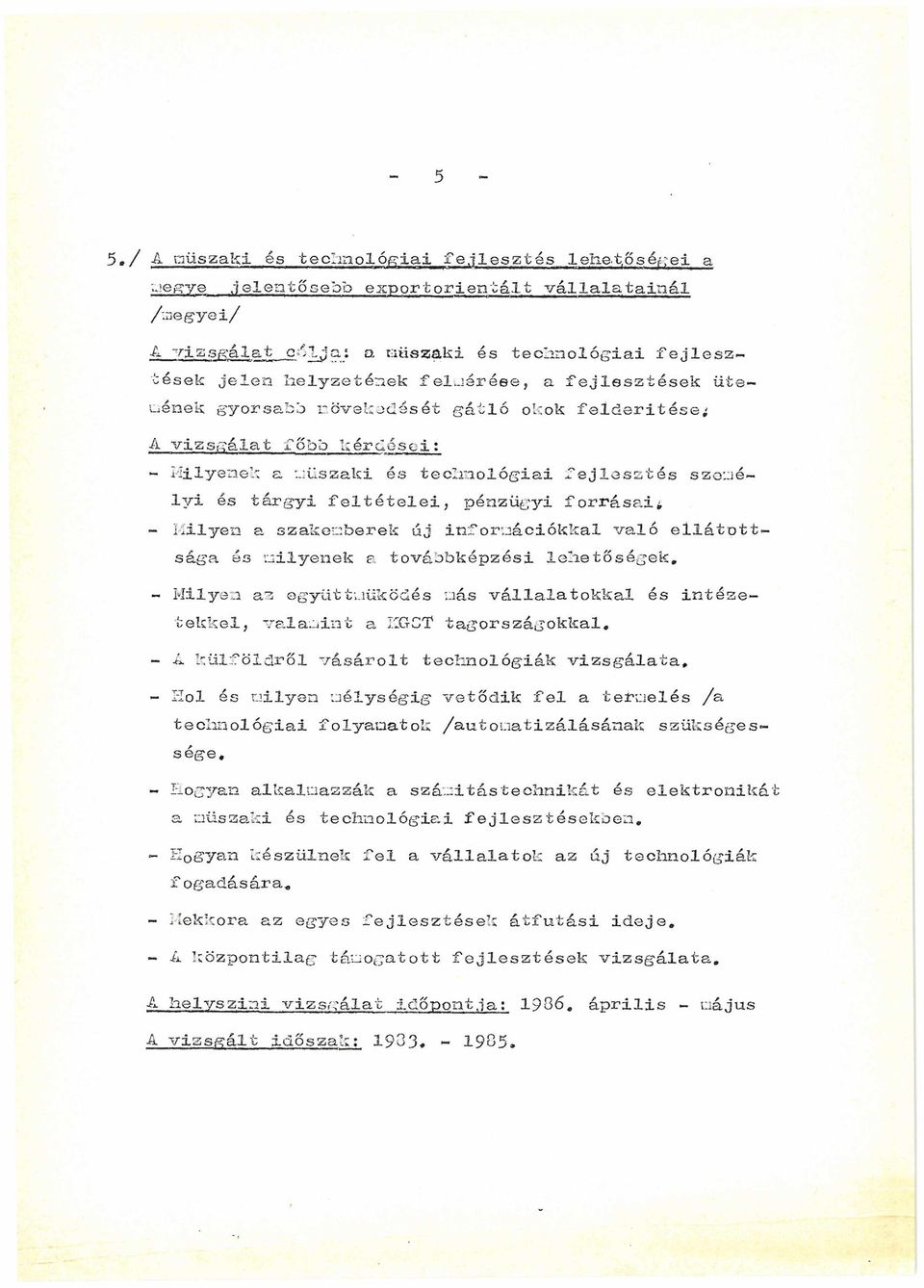 felderítése; A vizsgálat főbb kérdéseit - Milyenek a műszaki és technológiai fejlesztés személyi és tárgyi feltételei, p é n z ü g y i forrásai» - Kilyen a szakemberek új információkkal való