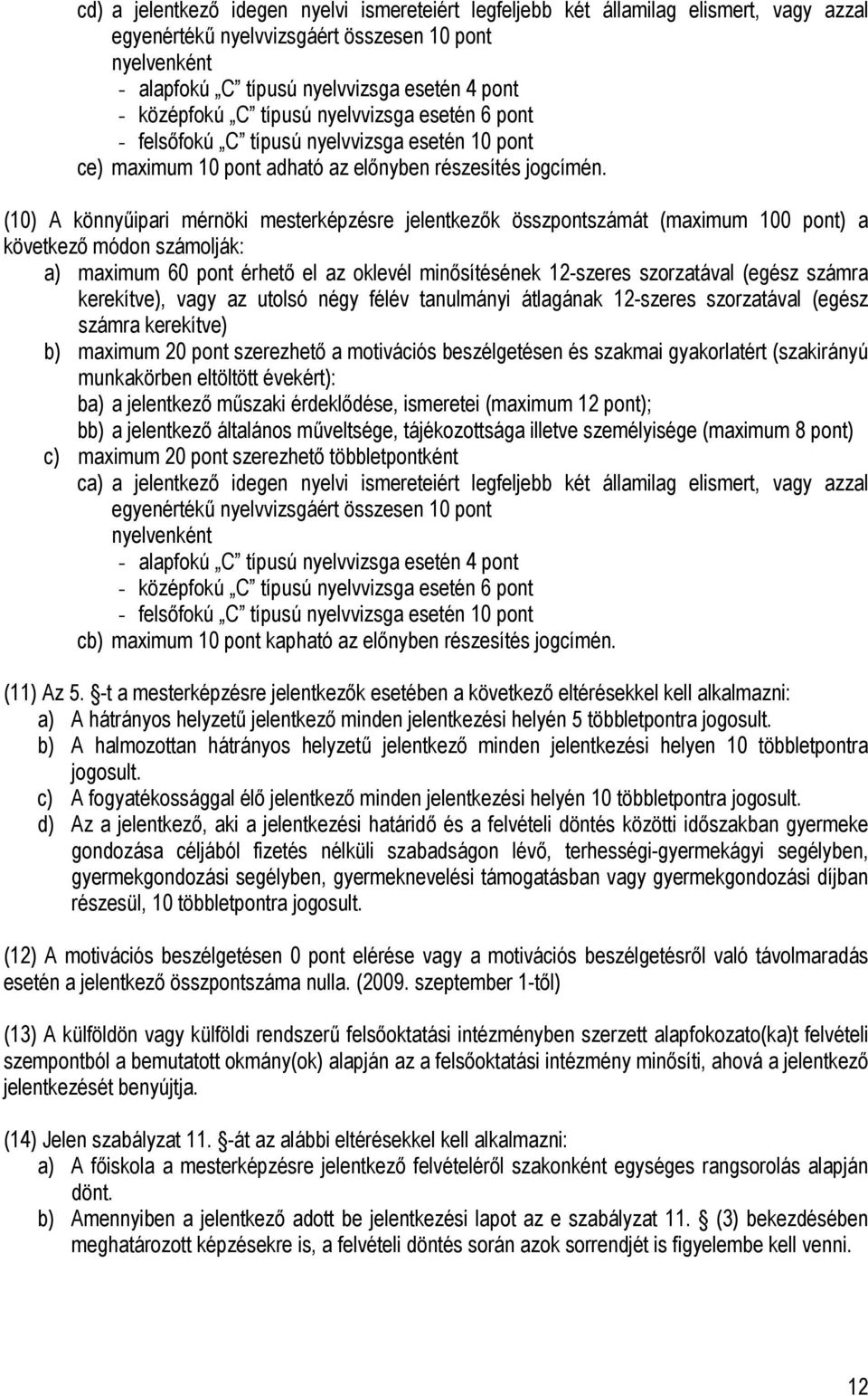 (10) A könnyűipari mérnöki mesterképzésre jelentkezők összpontszámát (maximum 100 pont) a következő módon számolják: a) maximum 60 pont érhető el az oklevél minősítésének 12-szeres szorzatával (egész