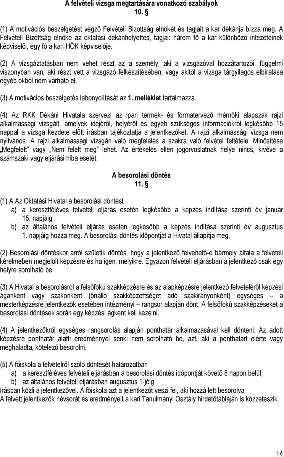 (2) A vizsgáztatásban nem vehet részt az a személy, aki a vizsgázóval hozzátartozói, függelmi viszonyban van, aki részt vett a vizsgázó felkészítésében, vagy akitől a vizsga tárgyilagos elbírálása