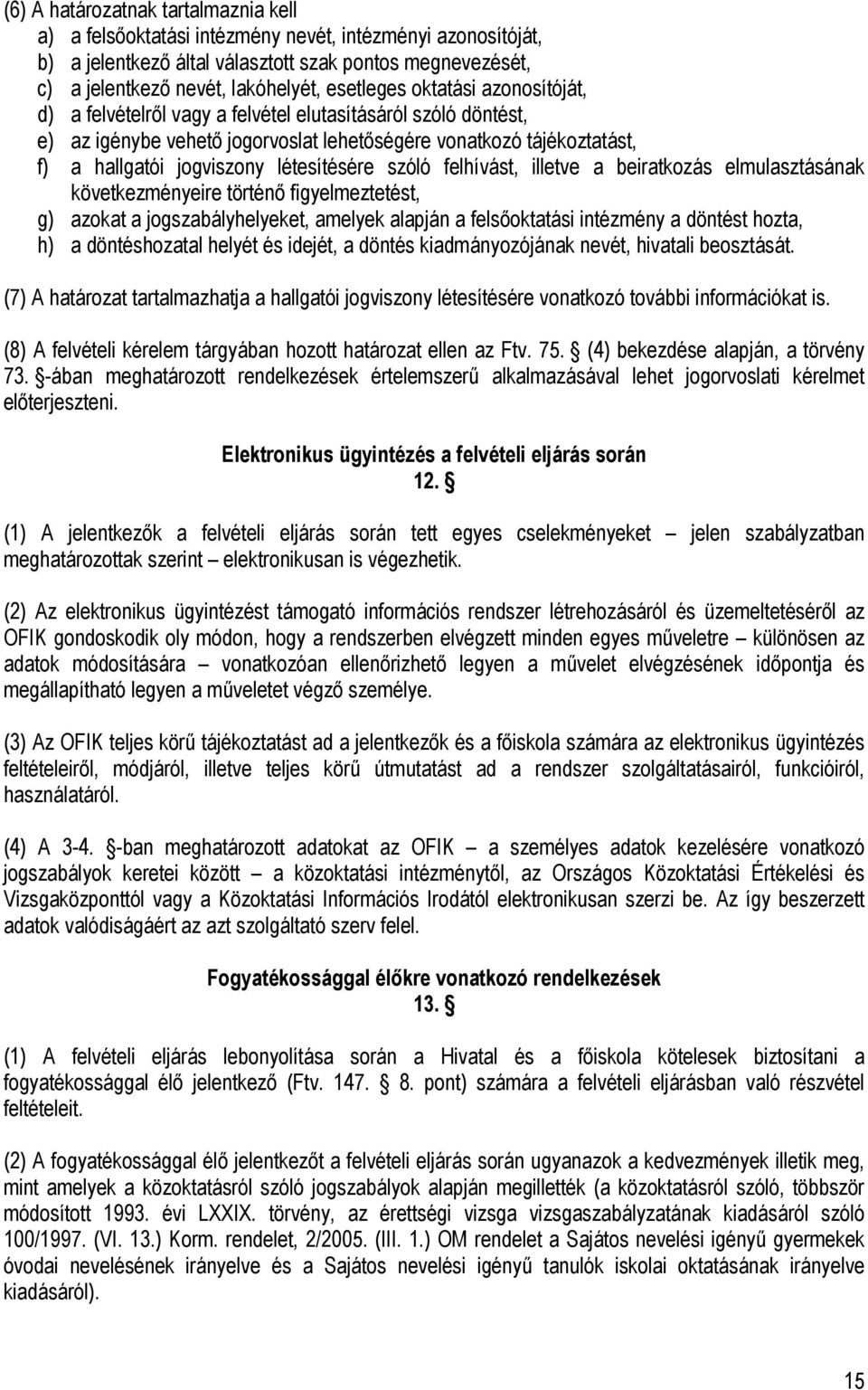 létesítésére szóló felhívást, illetve a beiratkozás elmulasztásának következményeire történő figyelmeztetést, g) azokat a jogszabályhelyeket, amelyek alapján a felsőoktatási intézmény a döntést