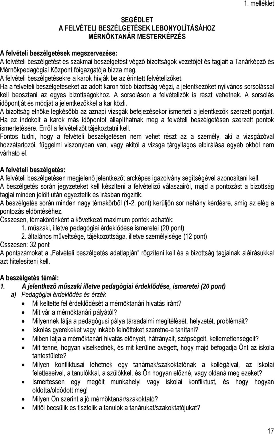 Ha a felvételi beszélgetéseket az adott karon több bizottság végzi, a jelentkezőket nyilvános sorsolással kell beosztani az egyes bizottságokhoz. A sorsoláson a felvételizők is részt vehetnek.