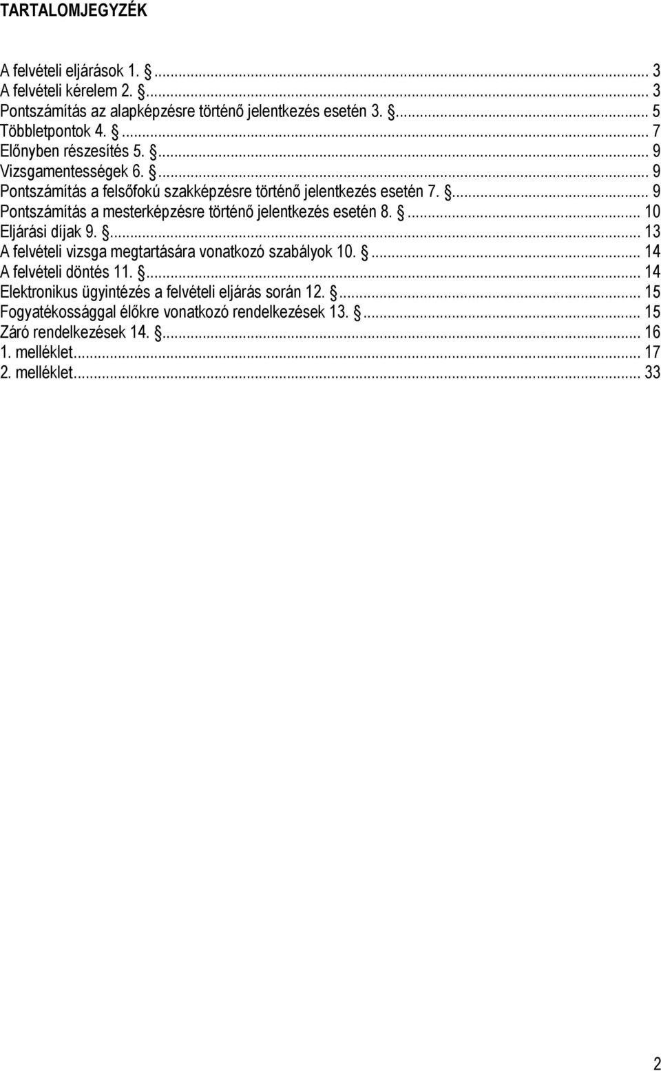 ... 9 Pontszámítás a mesterképzésre történő jelentkezés esetén 8.... 10 Eljárási díjak 9.... 13 A felvételi vizsga megtartására vonatkozó szabályok 10.