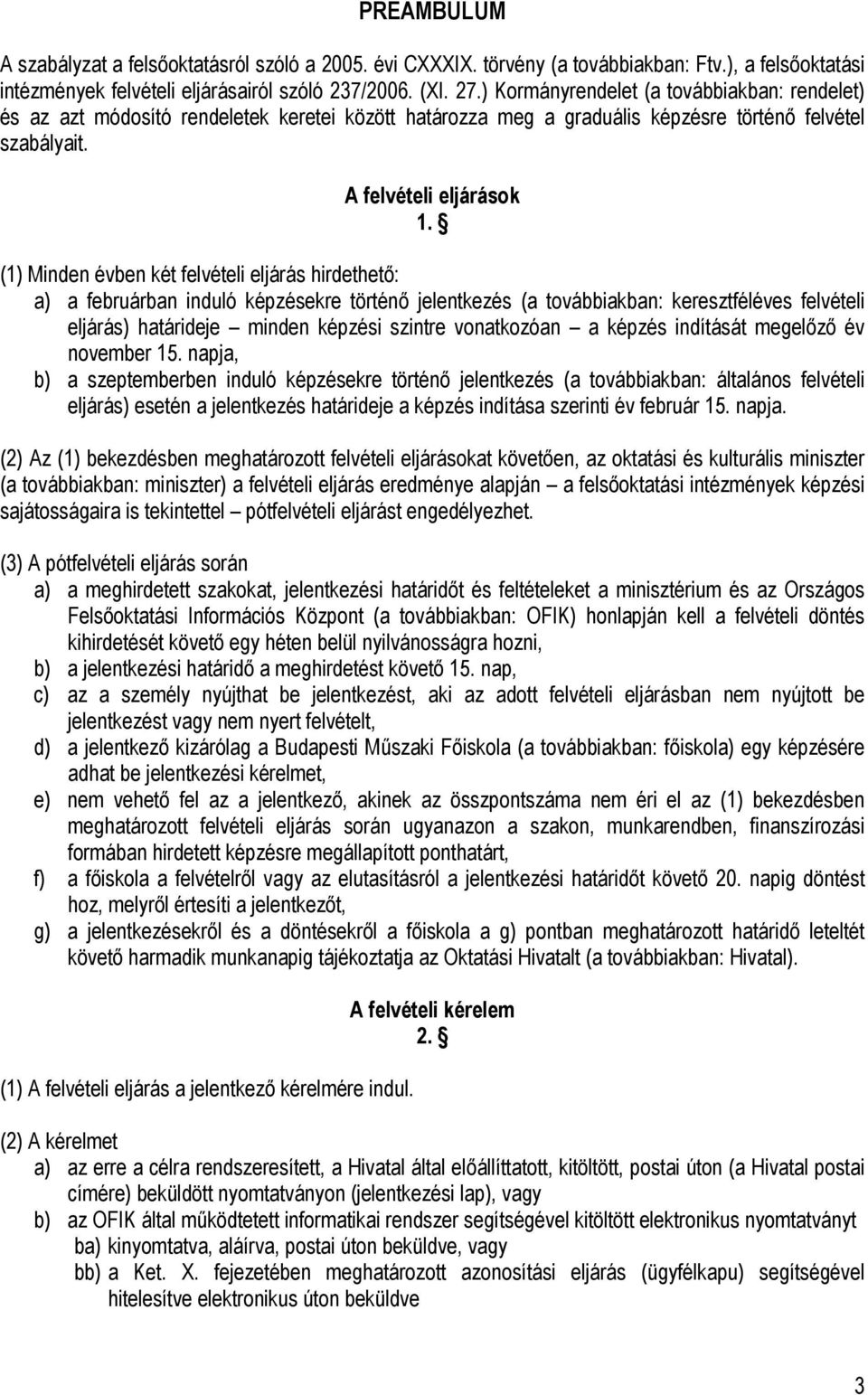 (1) Minden évben két felvételi eljárás hirdethető: a) a februárban induló képzésekre történő jelentkezés (a továbbiakban: keresztféléves felvételi eljárás) határideje minden képzési szintre